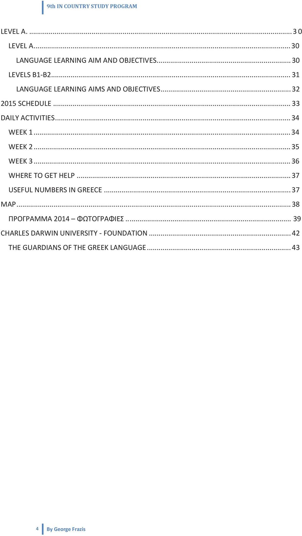 .. 34 WEEK 2... 35 WEEK 3... 36 WHERE TO GET HELP... 37 USEFUL NUMBERS IN GREECE... 37 MAP.