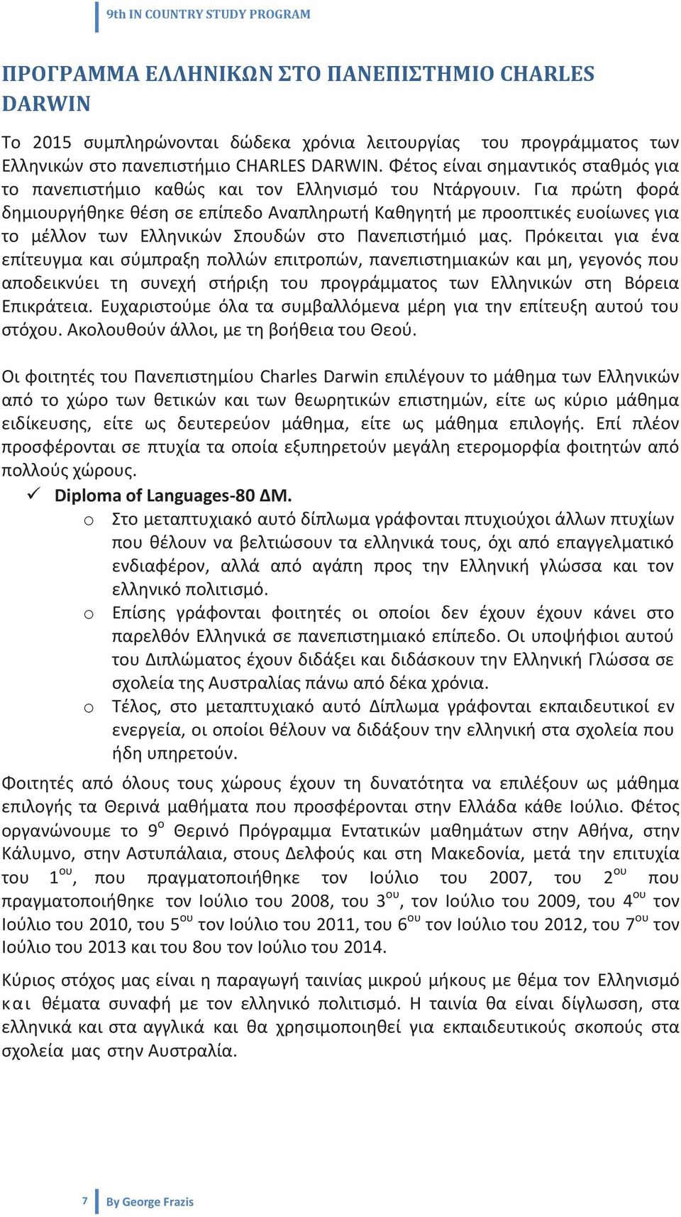 Για πρώτη φορά δημιουργήθηκε θέση σε επίπεδο Αναπληρωτή Καθηγητή με προοπτικές ευοίωνες για το μέλλον των Ελληνικών Σπουδών στο Πανεπιστήμιό μας.