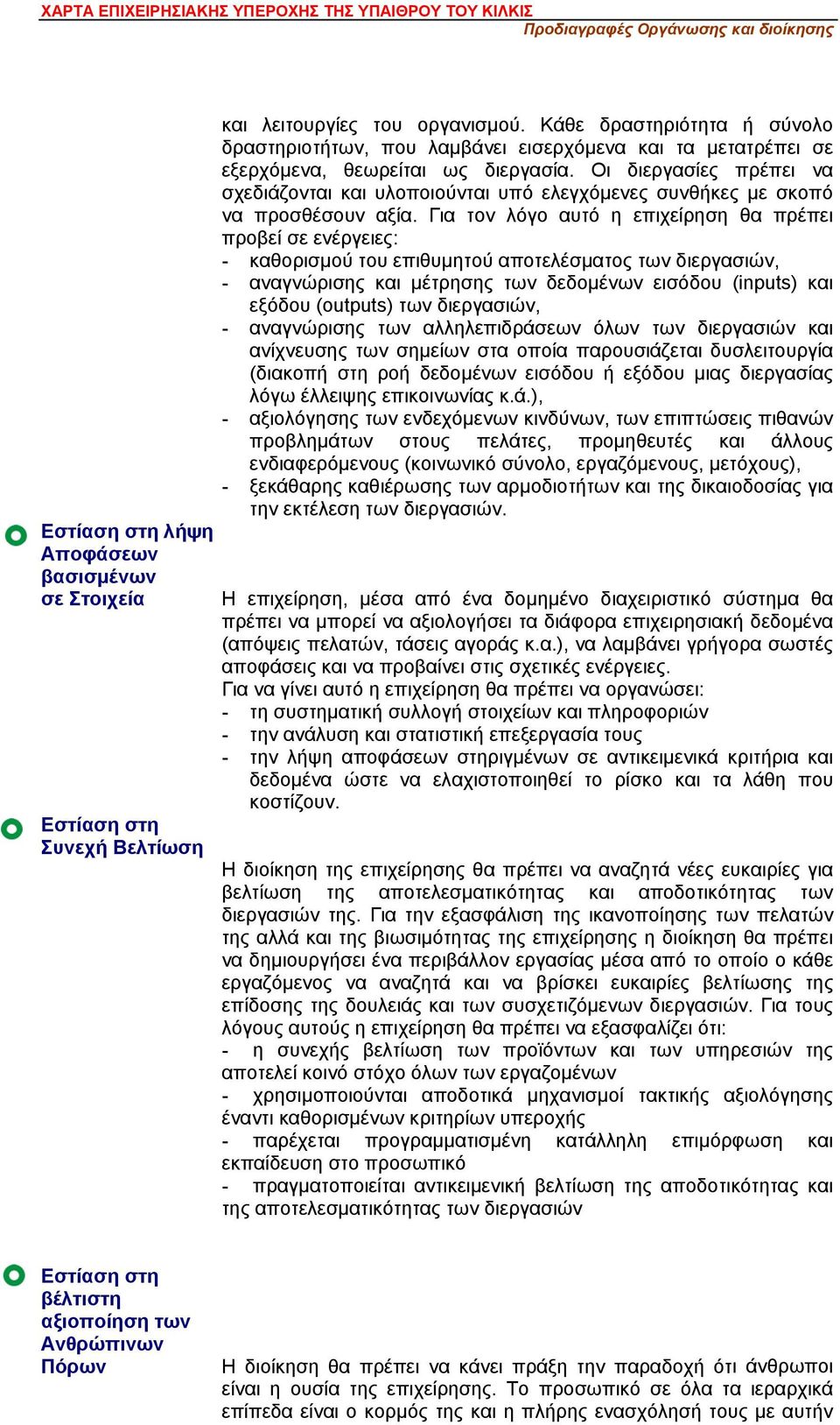 Για τον λόγο αυτό η επιχείρηση θα πρέπει προβεί σε ενέργειες: - καθορισμού του επιθυμητού αποτελέσματος των διεργασιών, - αναγνώρισης και μέτρησης των δεδομένων εισόδου (inputs) και εξόδου (outputs)