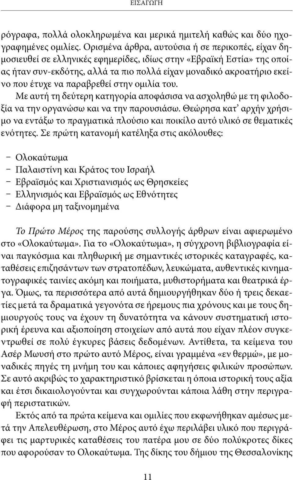 έτυχε να παραβρεθεί στην ομιλία του. Με αυτή τη δεύτερη κατηγορία αποφάσισα να ασχοληθώ με τη φιλοδοξία να την οργανώσω και να την παρουσιάσω.