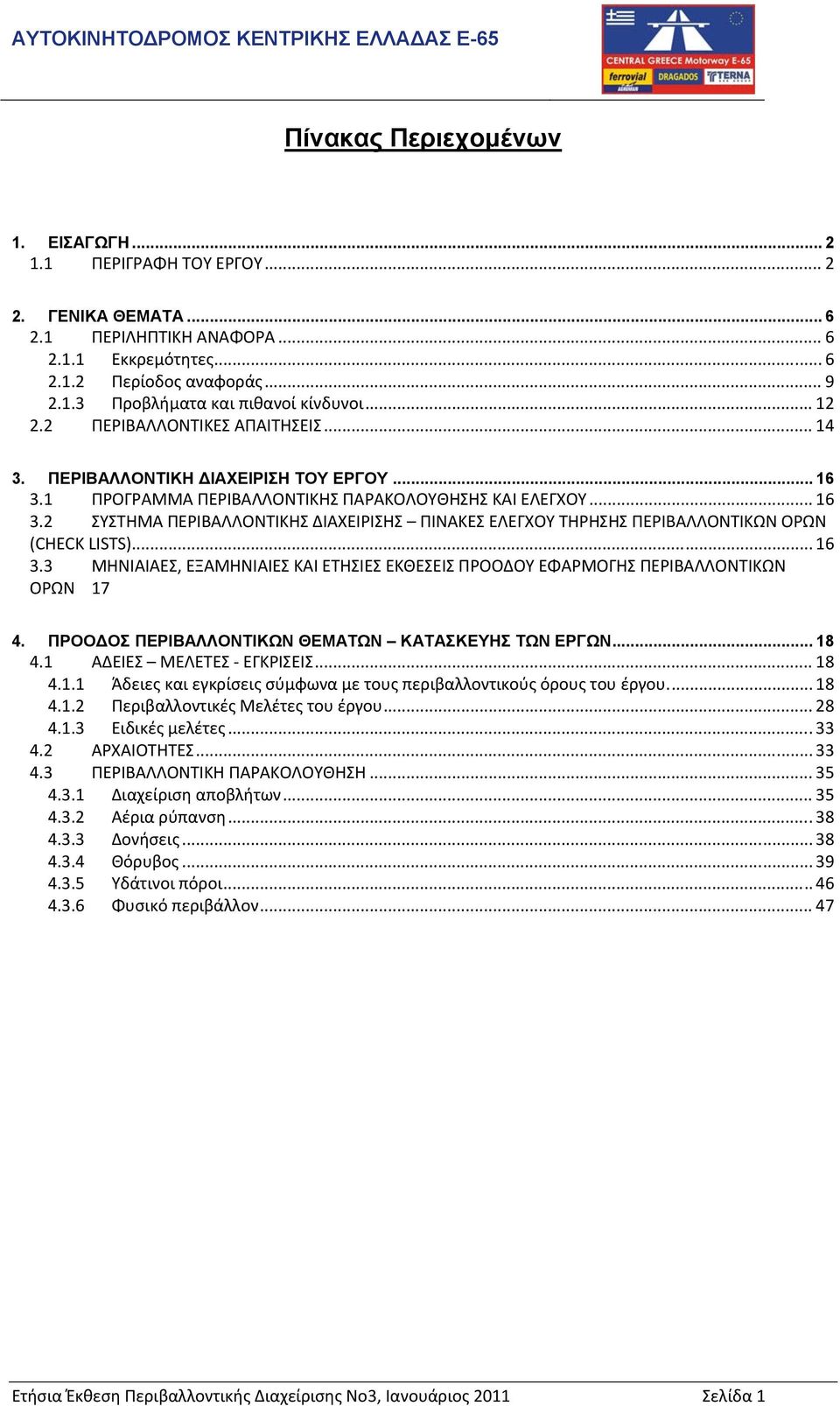 .. 16 3.3 ΜΗΝΙΑΙΑΕΣ, ΕΞΑΜΗΝΙΑΙΕΣ ΚΑΙ ΕΤΗΣΙΕΣ ΕΚΘΕΣΕΙΣ ΠΡΟΟΔΟΥ ΕΦΑΡΜΟΓΗΣ ΠΕΡΙΒΑΛΛΟΝΤΙΚΩΝ ΟΡΩΝ 17 4. ΠΡΟΟ ΟΣ ΠΕΡΙΒΑΛΛΟΝΤΙΚΩΝ ΘΕΜΑΤΩΝ ΚΑΤΑΣΚΕΥΗΣ ΤΩΝ ΕΡΓΩΝ... 18 4.1 ΑΔΕΙΕΣ ΜΕΛΕΤΕΣ ΕΓΚΡΙΣΕΙΣ... 18 4.1.1 Άδειες και εγκρίσεις σύμφωνα με τους περιβαλλοντικούς όρους του έργου.