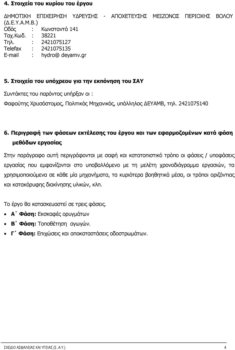 Στοιχεία του υπόχρεου για την εκπόνηση του ΣΑΥ Συντάκτες του παρόντος υπήρξαν οι : Φαφούτης Χρυσόστομος, Πολιτικός Μηχανικός, υπάλληλος ΔΕΥΑΜΒ, τηλ. 2421075140 6.