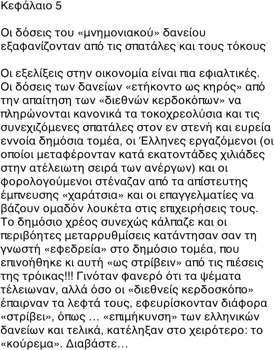 τομέα, οι Έλληνες εργαζόμενοι (οι οποίοι μεταφέρονταν κατά εκατοντάδες χιλιάδες στην ατέλειωτη σειρά των ανέργων) και οι φορολογούμενοι στέναζαν από τα απίστευτης έμπνευσης «χαράτσια» και οι