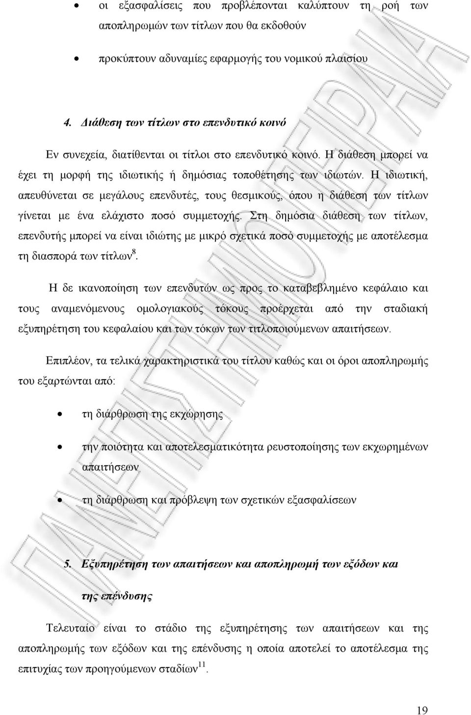 Η ιδιωτική, απευθύνεται σε μεγάλους επενδυτές, τους θεσμικούς, όπου η διάθεση των τίτλων γίνεται με ένα ελάχιστο ποσό συμμετοχής.