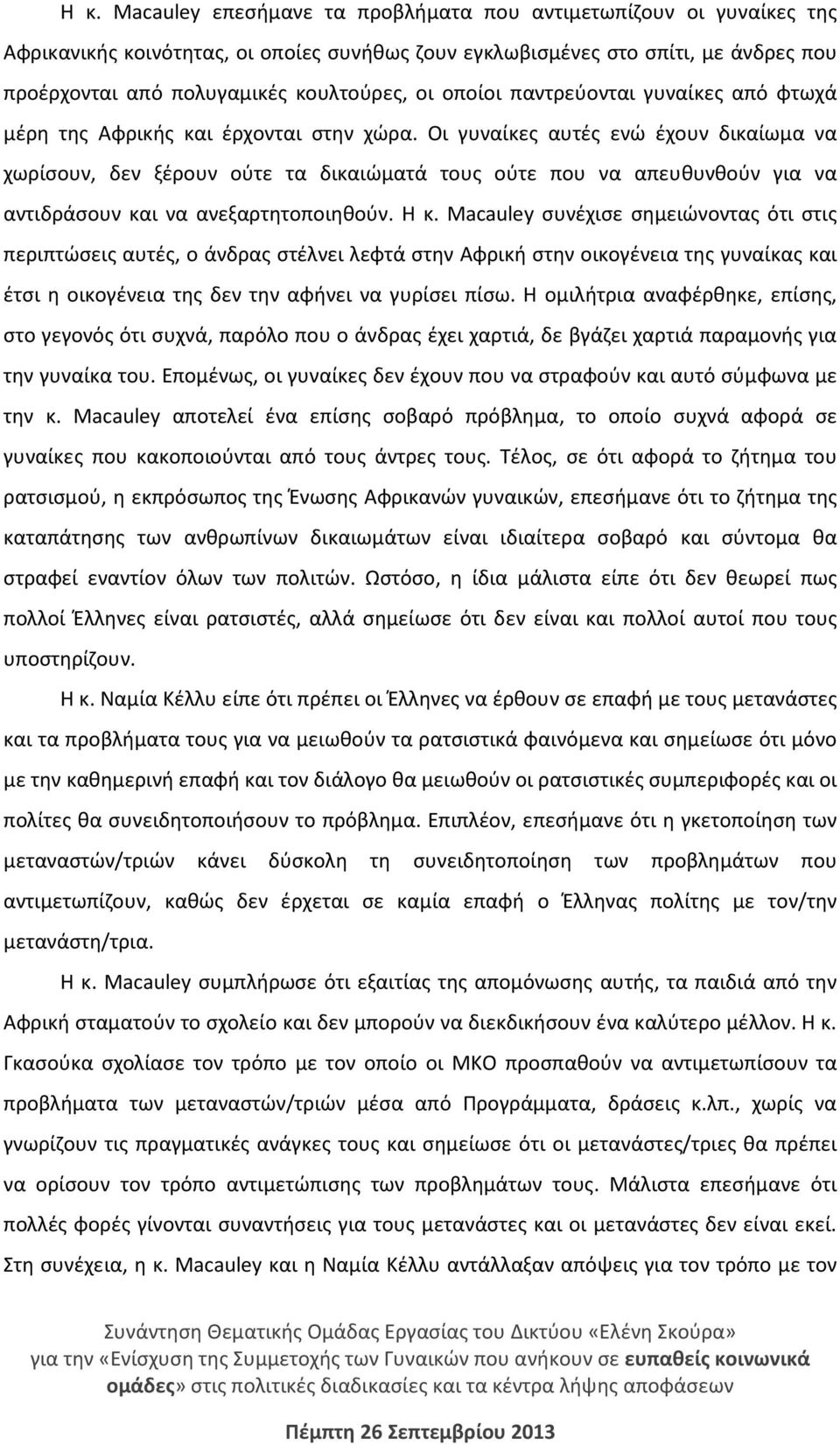 Οι γυναίκες αυτές ενώ έχουν δικαίωμα να χωρίσουν, δεν ξέρουν ούτε τα δικαιώματά τους ούτε που να απευθυνθούν για να αντιδράσουν και να ανεξαρτητοποιηθούν. Η κ.