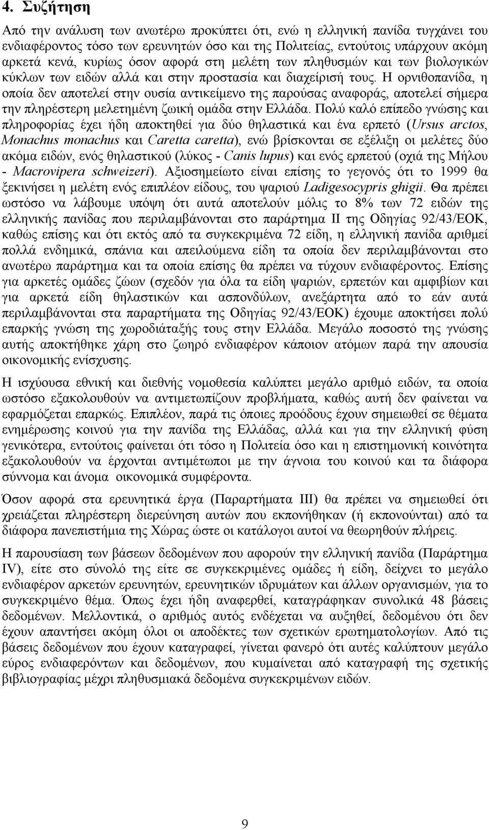 Η ορνιθοπανίδα, η οποία δεν αποτελεί στην ουσία αντικείμενο της παρούσας αναφοράς, αποτελεί σήμερα την πληρέστερη μελετημένη ζωική ομάδα στην Ελλάδα.