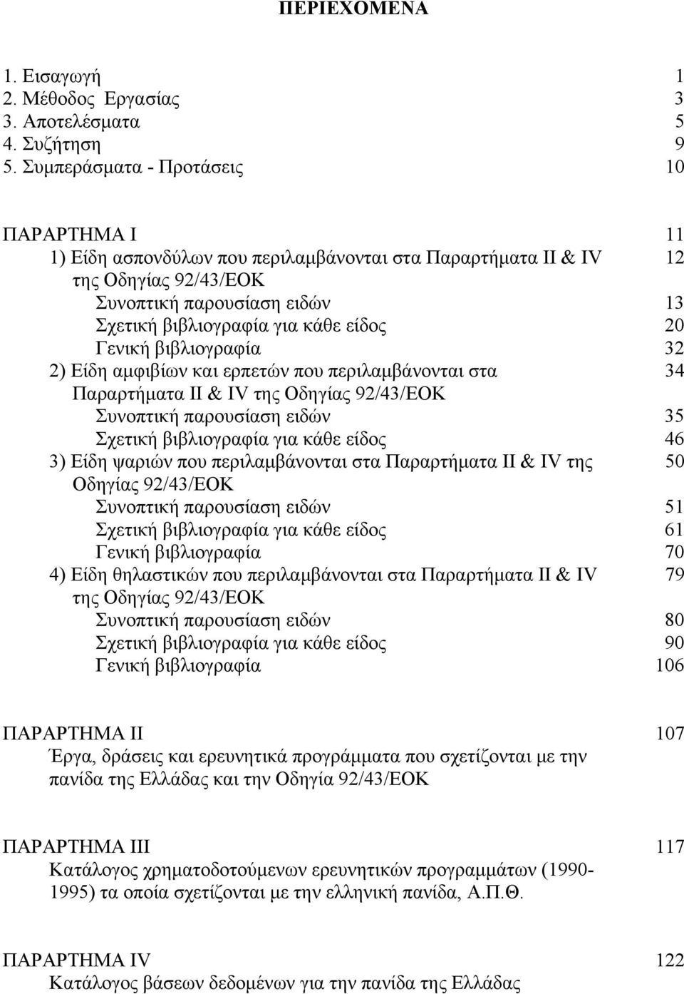 Γενική βιβλιογραφία 32 2) Είδη αμφιβίων και ερπετών που περιλαμβάνονται στα 34 Παραρτήματα ΙΙ & ΙV της Οδηγίας 92/43/ΕΟΚ Συνοπτική παρουσίαση ειδών 35 Σχετική βιβλιογραφία για κάθε είδος 46 3) Είδη