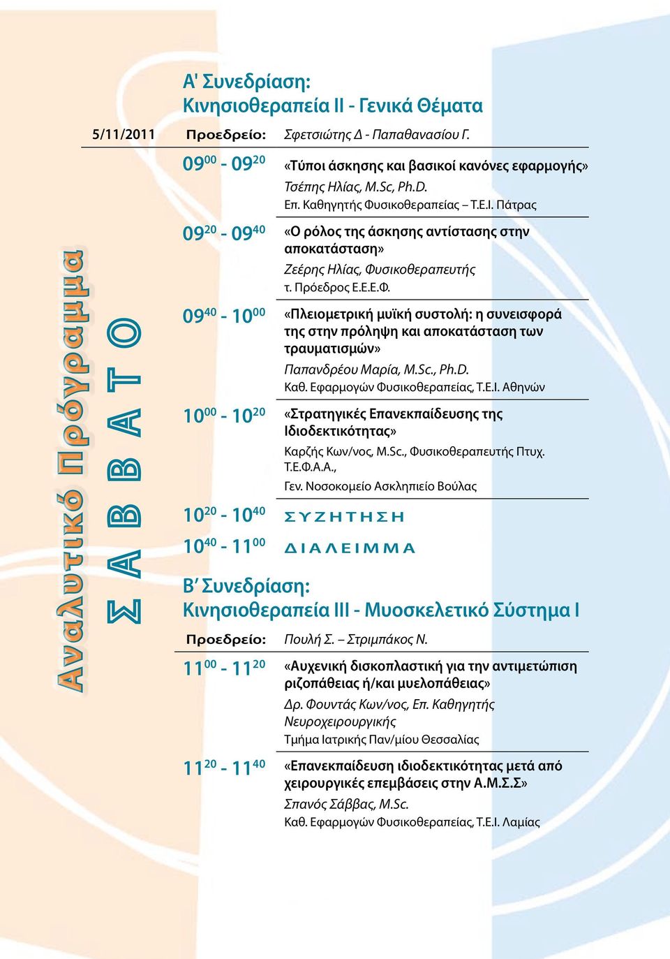 Sc., Ph.D. Καθ. Εφαρμογών Φυσικοθεραπείας, Τ.Ε.Ι. Αθηνών 10 00-10 20 «Στρατηγικές Επανεκπαίδευσης της Ιδιοδεκτικότητας» Καρζής Κων/νος, M.Sc., Φυσικοθεραπευτής Πτυχ. Τ.Ε.Φ.Α.Α., Γεν.