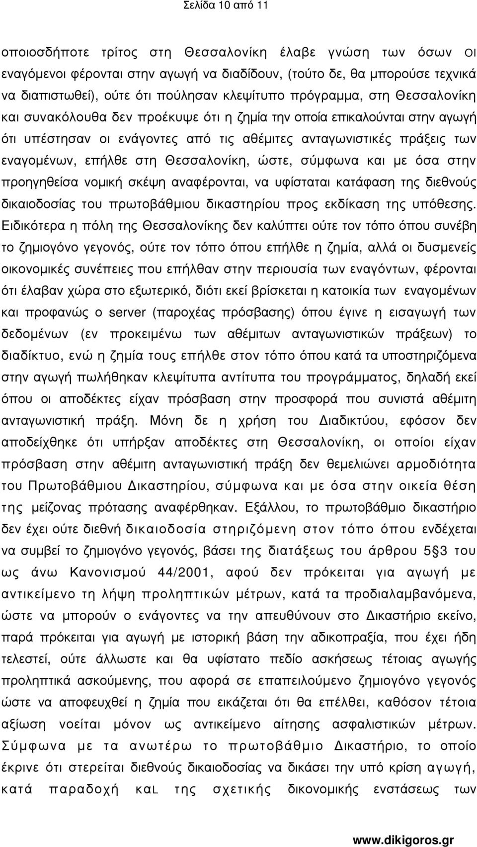 Θεσσαλονίκη, ώστε, σύµφωνα και µε όσα στην προηγηθείσα νοµική σκέψη αναφέρονται, να υφίσταται κατάφαση της διεθνούς δικαιοδοσίας του πρωτοβάθµιου δικαστηρίου προς εκδίκαση της υπόθεσης.