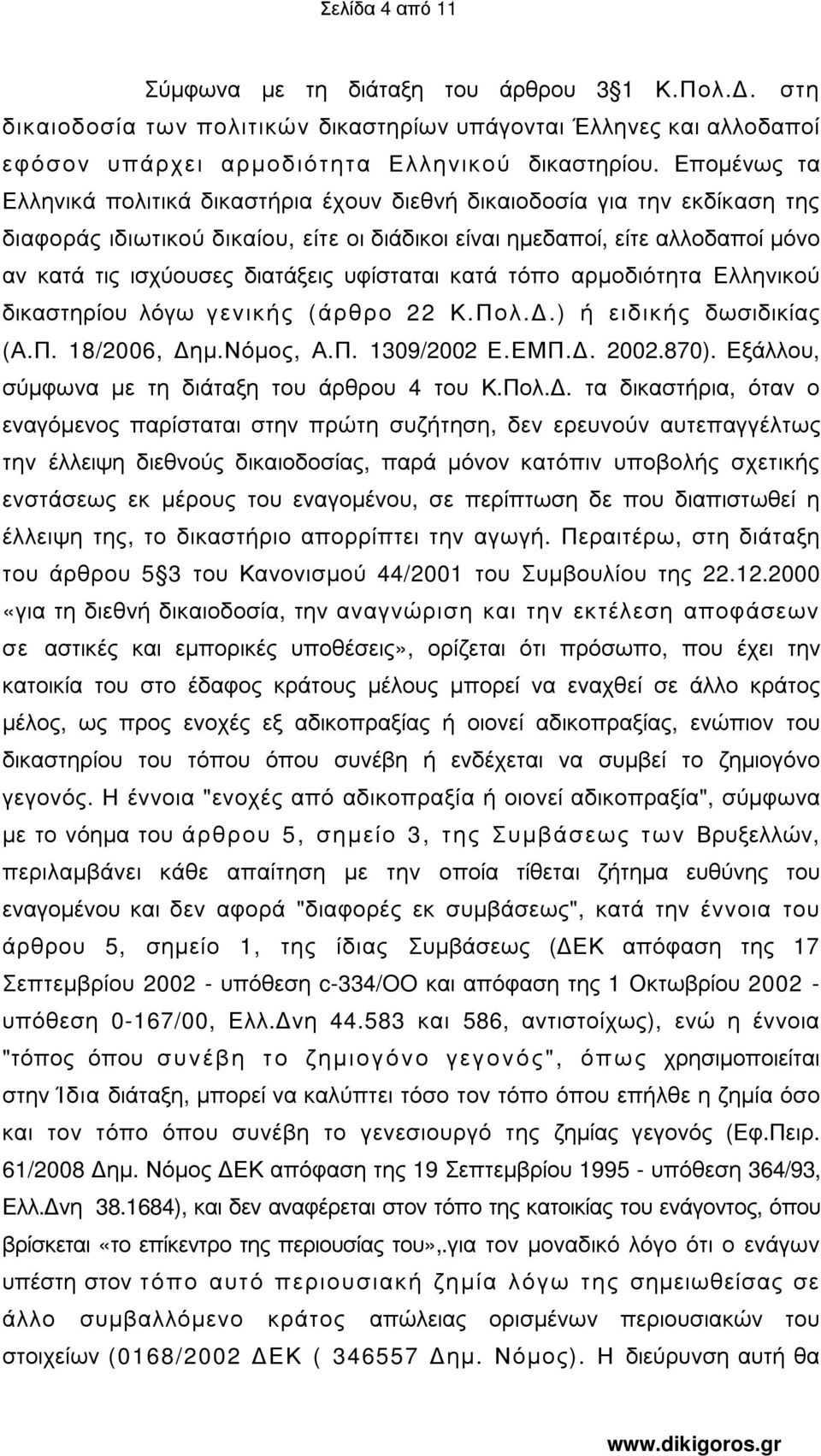 υφίσταται κατά τόπο αρµοδιότητα Ελληνικού δικαστηρίου λόγω γενικής (άρθρο 22 Κ.Πολ..) ή ειδικής δωσιδικίας (Α.Π. 18/2006, ηµ.νόµος, Α.Π. 1309/2002 Ε.ΕΜΠ.. 2002.870).