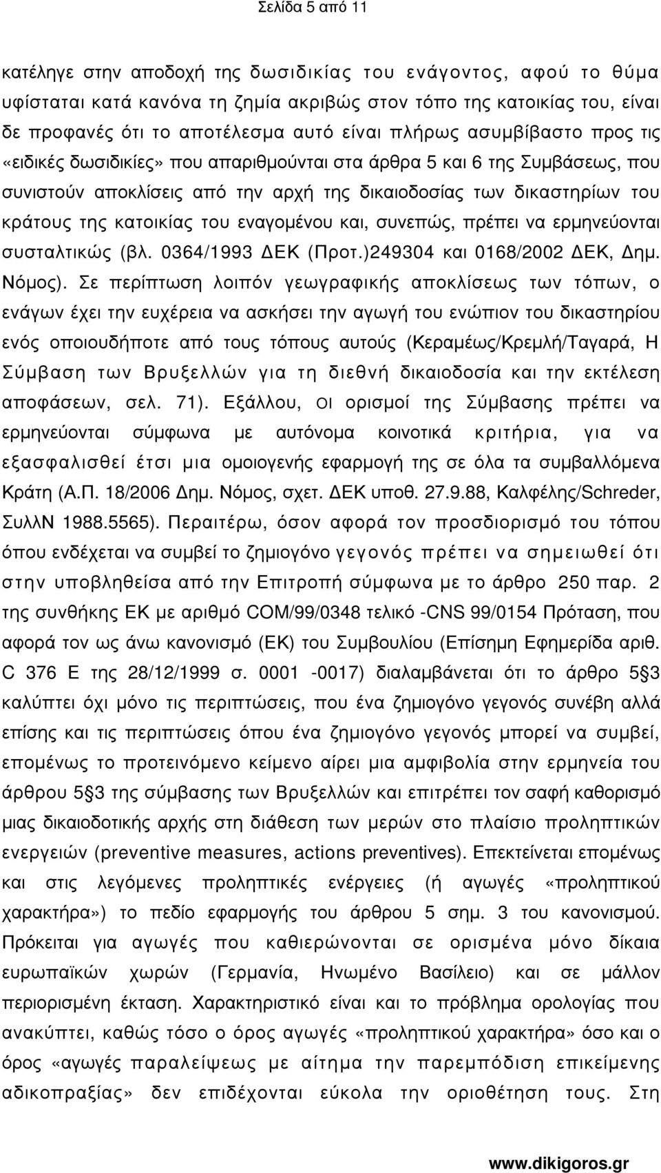 του εναγοµένου και, συνεπώς, πρέπει να ερµηνεύονται συσταλτικώς (βλ. 0364/1993 ΕΚ (Προτ.)249304 και 0168/2002 ΕΚ, ηµ. Νόµος).