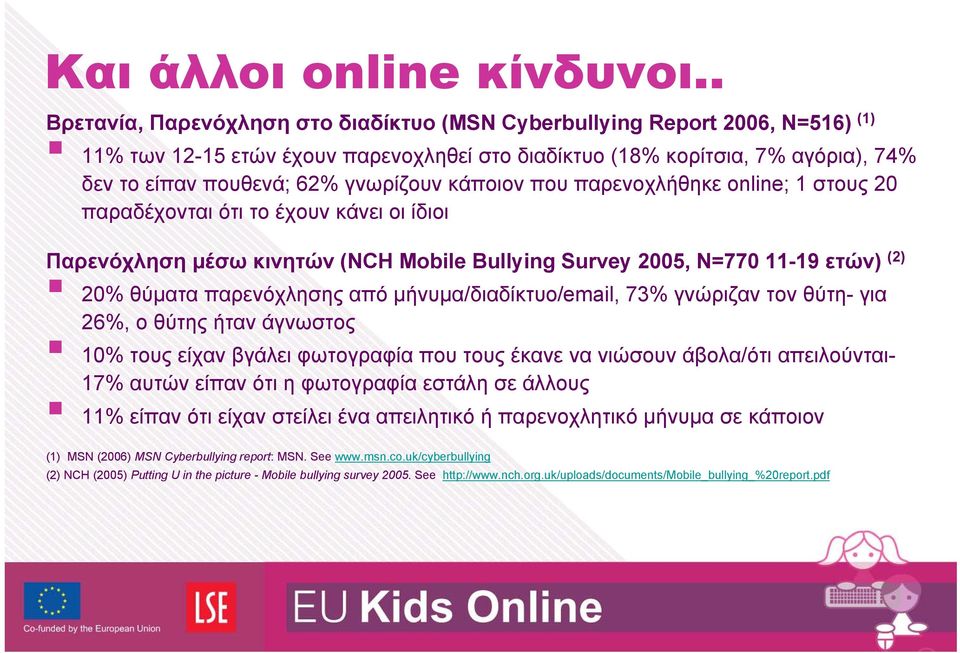 κάποιον που παρενοχλήθηκε online; 1 στους 20 παραδέχονται ότι το έχουν κάνει οι ίδιοι Παρενόχληση μέσω κινητών (NCH Mobile Bullying Survey 2005, N=770 11-19 ετών) (2) 20% θύματα παρενόχλησης από