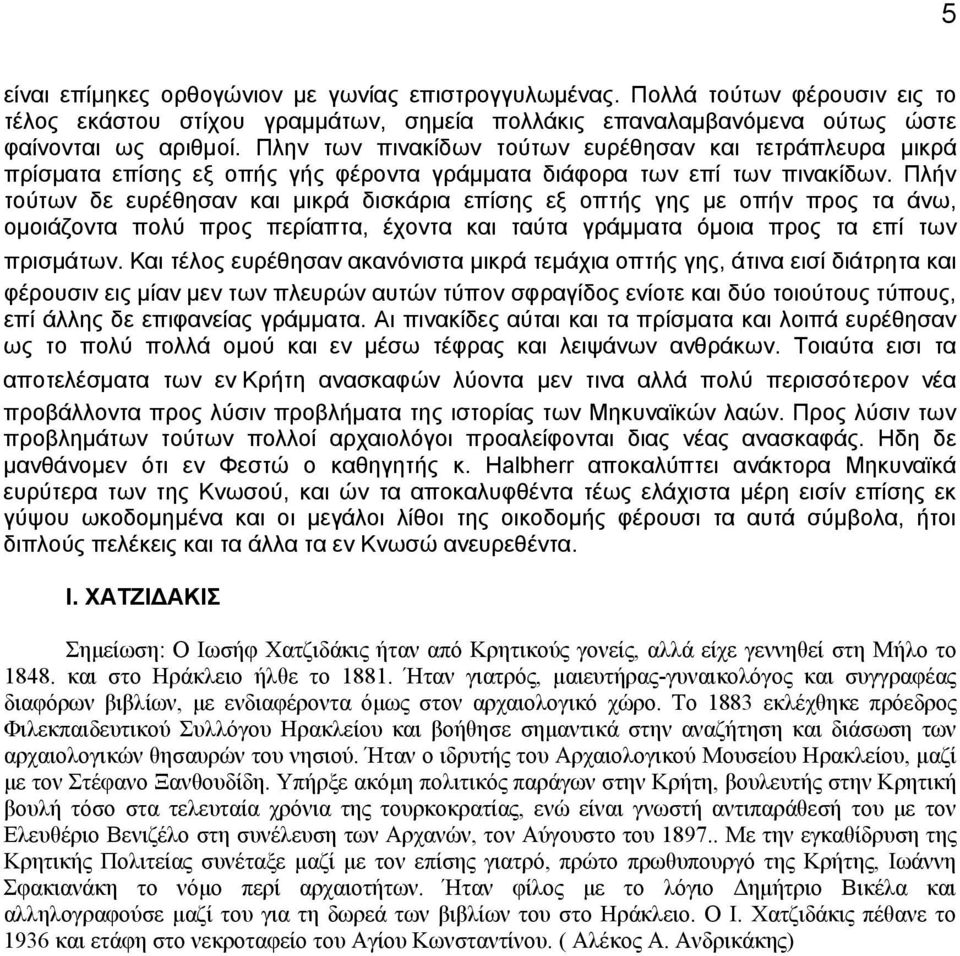 Πλήν τούτων δε ευρέθησαν και μικρά δισκάρια επίσης εξ οπτής γης με οπήν προς τα άνω, ομοιάζοντα πολύ προς περίαπτα, έχοντα και ταύτα γράμματα όμοια προς τα επί των πρισμάτων.