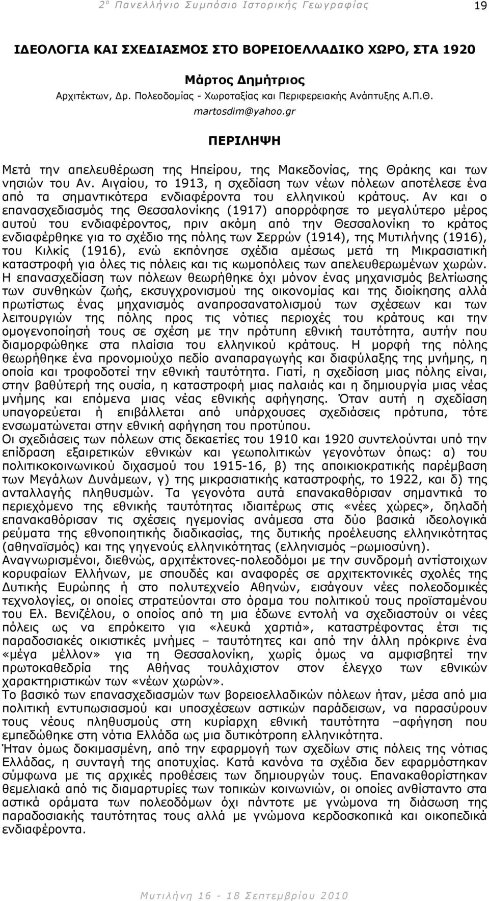 Αιγαίου, το 1913, η σχεδίαση των νέων πόλεων αποτέλεσε ένα από τα σηµαντικότερα ενδιαφέροντα του ελληνικού κράτους.