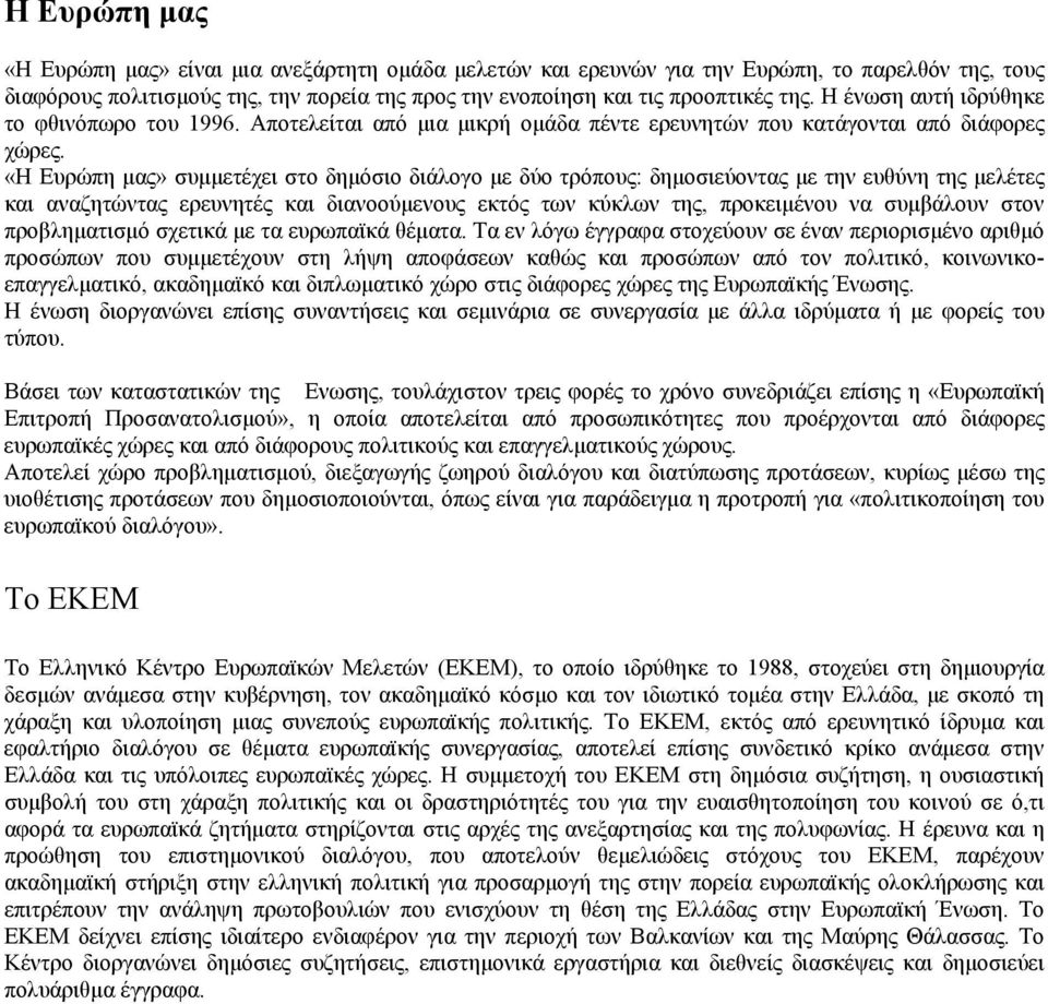 «Η Ευρώπη μας» συμμετέχει στο δημόσιο διάλογο με δύο τρόπους: δημοσιεύοντας με την ευθύνη της μελέτες και αναζητώντας ερευνητές και διανοούμενους εκτός των κύκλων της, προκειμένου να συμβάλουν στον