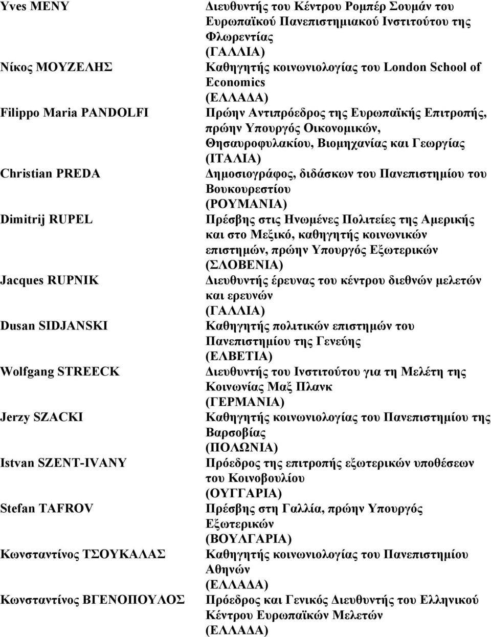 Αντιπρόεδρος της Ευρωπαϊκής Επιτροπής, πρώην Υπουργός Οικονομικών, Θησαυροφυλακίου, Βιομηχανίας και Γεωργίας (ΙΤΑΛΙΑ) Δημοσιογράφος, διδάσκων του Πανεπιστημίου του Βουκουρεστίου (ΡΟΥΜΑΝΙΑ) Πρέσβης