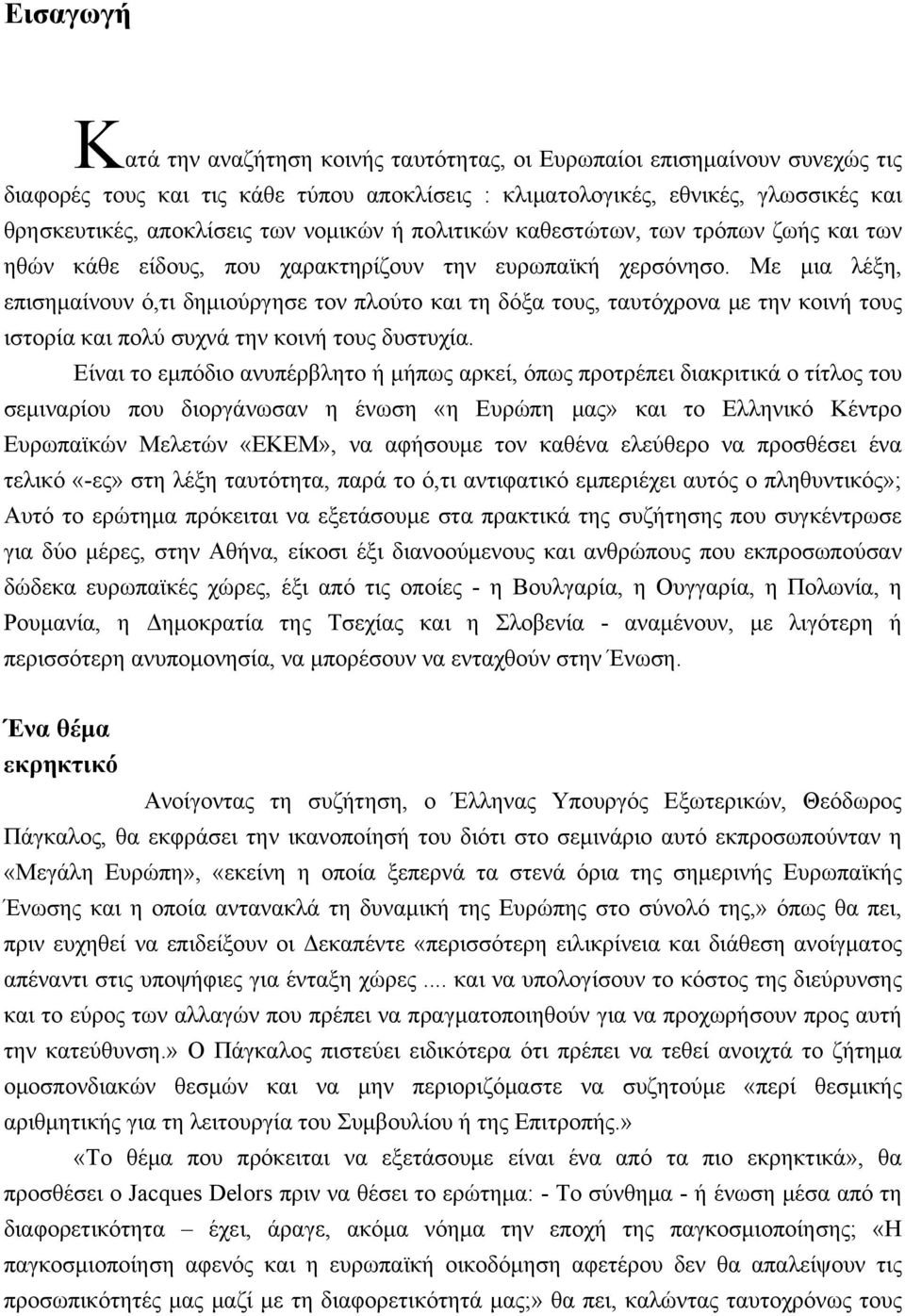 Με μια λέξη, επισημαίνουν ό,τι δημιούργησε τον πλούτο και τη δόξα τους, ταυτόχρονα με την κοινή τους ιστορία και πολύ συχνά την κοινή τους δυστυχία.