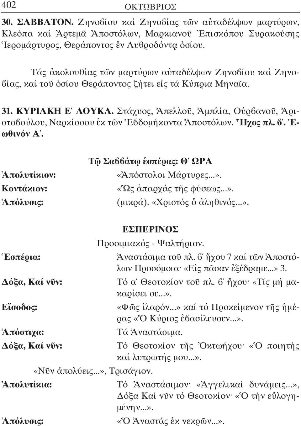 Στάχυος, Απελλο, Αµπλία, Ο ρ ανο, Αριστο ο λου, Ναρκίσσου κ τ ν Ε δοµήκοντα Αποστ λων. Ηχος πλ.. Εωθιν ν Α. Απολυτίκιον: Κοντάκιον: Τ Σα άτ ω σπέρας: Θ ΩΡΑ «Απ στολοι Μάρτυρες...».