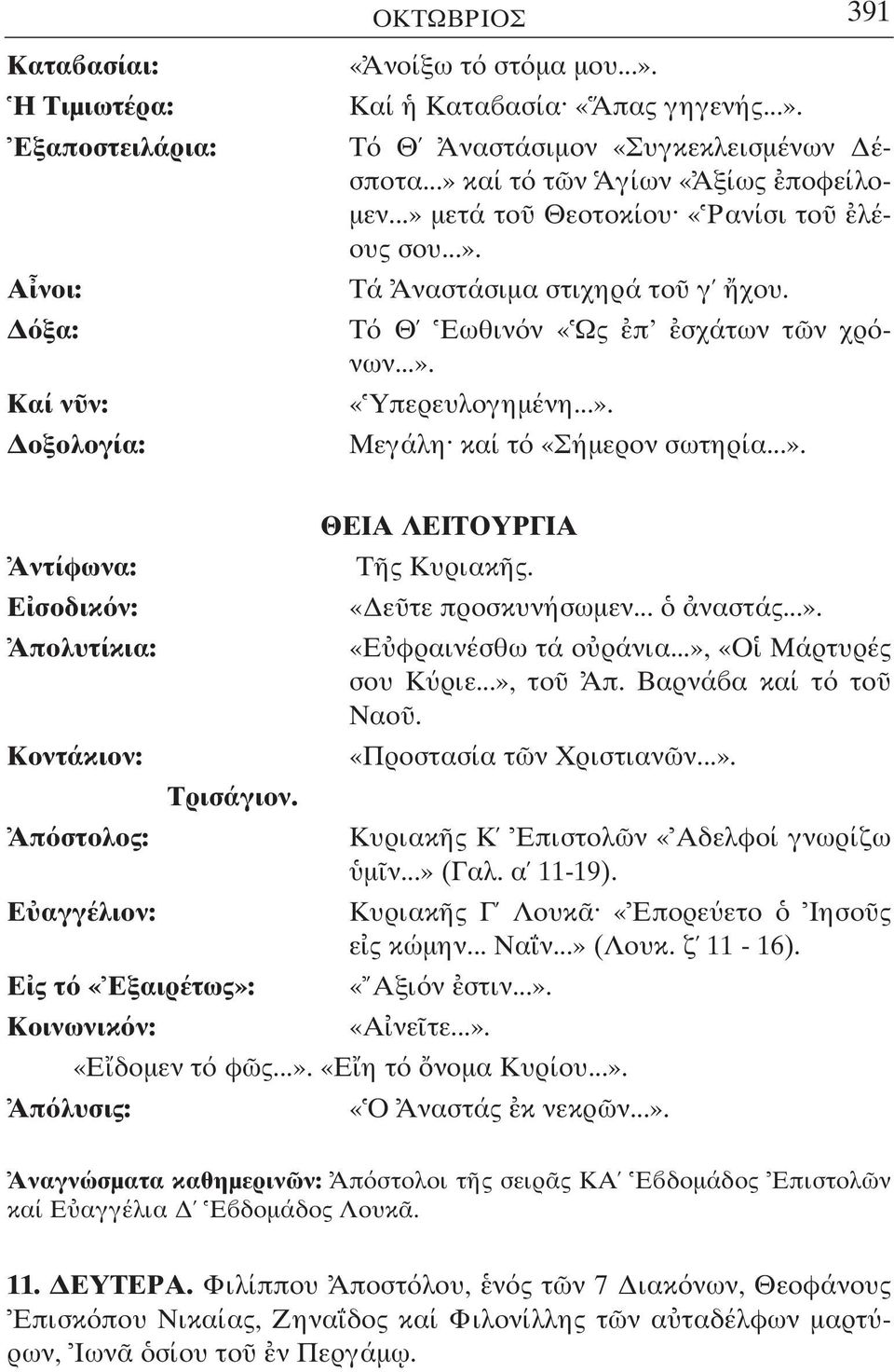 ..». Αντίφωνα: Ε σοδικ ν: ΘΕΙΑ ΛΕΙΤΟΥΡΓΙΑ Τ ς Κυριακ ς. «ε τε προσκυνήσωµεν... ναστάς...». «Ε φραινέσθω τά ο ράνια...», «Ο Μάρτυρές σου Κ ριε...», το Απ. Βαρνά α καί τ το Ναο.