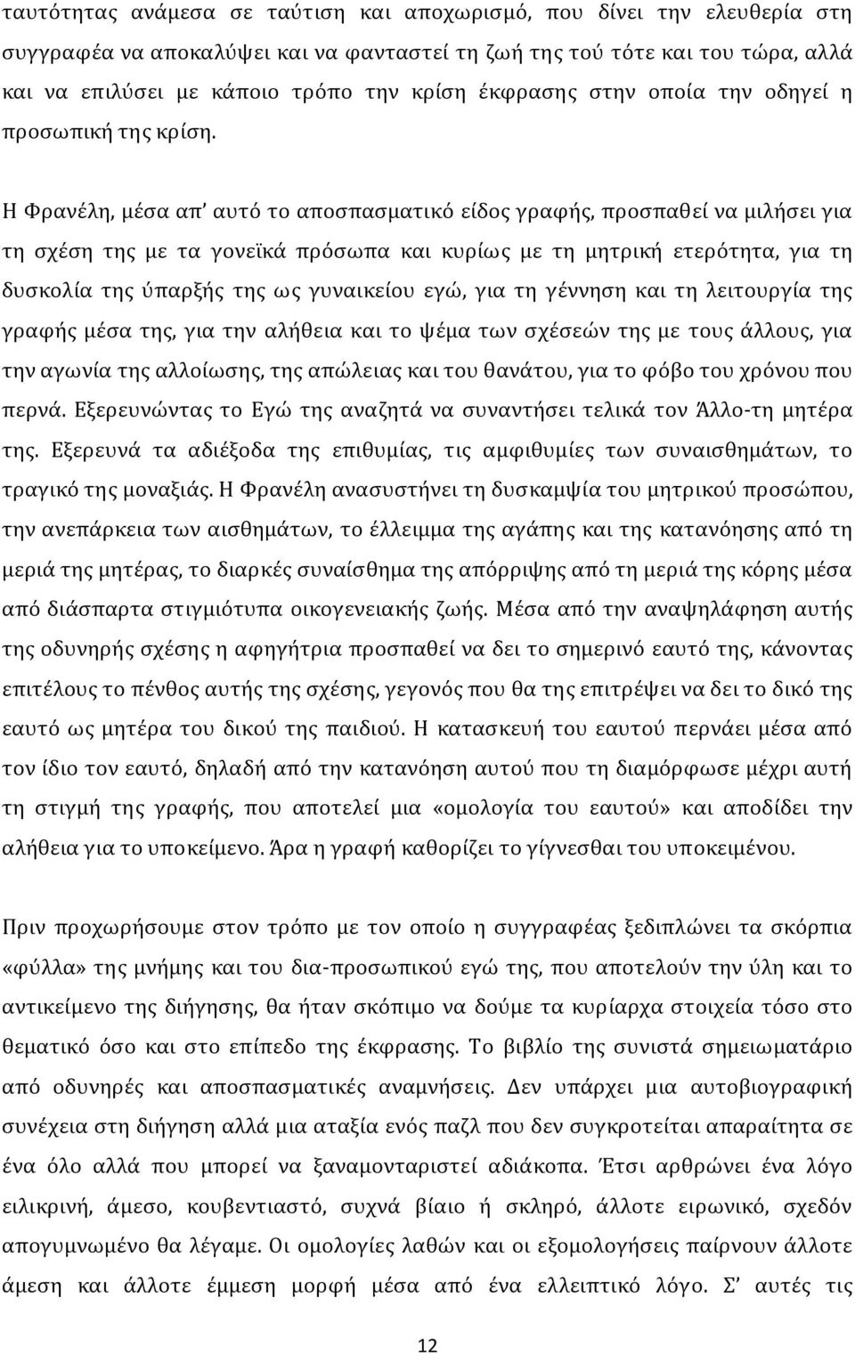 Η Φρανέλη, μέσα απ αυτό το αποσπασματικό είδος γραφής, προσπαθεί να μιλήσει για τη σχέση της με τα γονεϊκά πρόσωπα και κυρίως με τη μητρική ετερότητα, για τη δυσκολία της ύπαρξής της ως γυναικείου