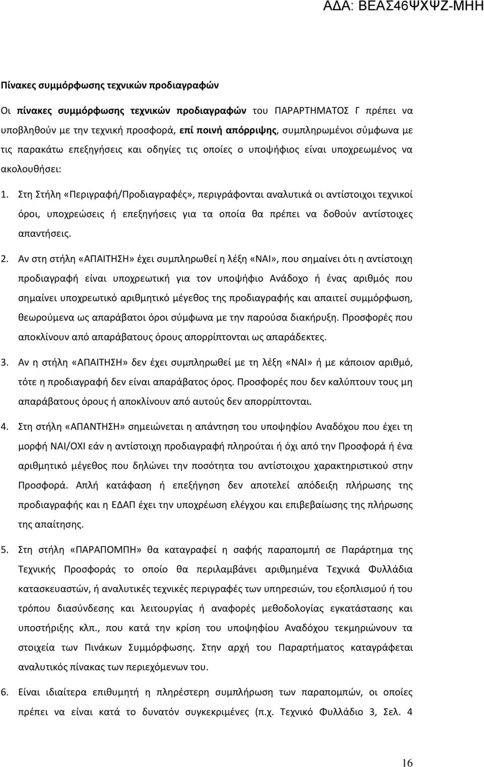 Στη Στήλη «Περιγραφή/Προδιαγραφές», περιγράφονται αναλυτικά οι αντίστοιχοι τεχνικοί όροι, υποχρεώσεις ή επεξηγήσεις για τα οποία θα πρέπει να δοθούν αντίστοιχες απαντήσεις. 2.