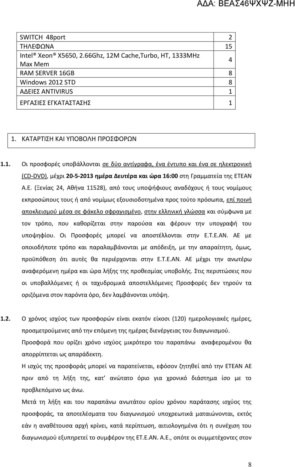 ΕΑΝ Α.Ε. (Ξενίας 24, Αθήνα 11528), από τους υποψήφιους αναδόχους ή τους νομίμους εκπροσώπους τους ή από νομίμως εξουσιοδοτημένα προς τούτο πρόσωπα, επί ποινή αποκλεισμού μέσα σε φάκελο σφραγισμένο,