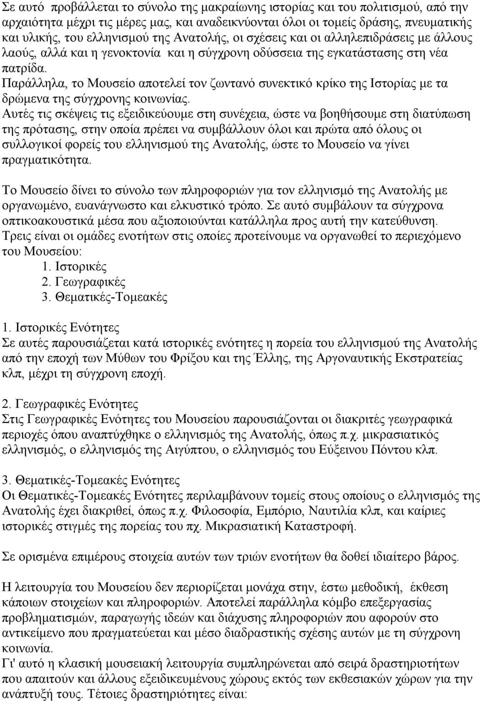 Παράλληλα, το Μουσείο αποτελεί τον ζωντανό συνεκτικό κρίκο της Ιστορίας με τα δρώμενα της σύγχρονης κοινωνίας.