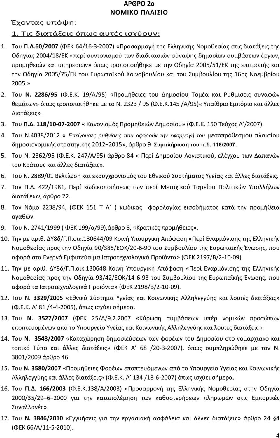 όπως τροποποιήθηκε με την Οδηγία 2005/51/ΕΚ της επιτροπής και την Οδηγία 2005/75/ΕΚ του Ευρωπαϊκού Κοινοβουλίου και του Συμβουλίου της 16ης Νοεμβρίου 2005.» 2. Του Ν. 2286/95 (Φ.Ε.Κ. 19/Α/95) «Προμήθειες του Δημοσίου Τομέα και Ρυθμίσεις συναφών θεμάτων» όπως τροποποιήθηκε με το Ν.