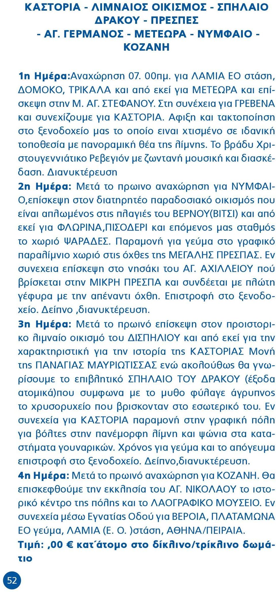 Αφιξη και τακτοποίηση στο ξενοδοχείο μας το οποίο ειναι χτισμένο σε ιδανική τοποθεσία με πανοραμική θέα της λίμνης. Το βράδυ Χριστουγεννιάτικο Ρεβεγιόν με ζωντανή μουσική και διασκέδαση.