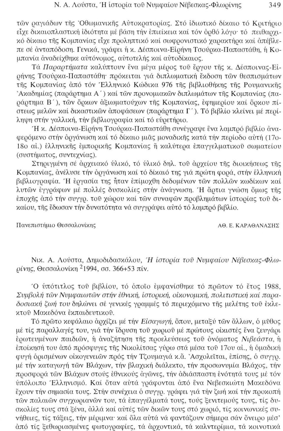 ανταπόδοση. Γενικά, γράφει ή κ. Δέσποινα-Είρήνη Τσούρκα-Παπαστάθη, ή Κομπανία άναδείχθηκε αυτόνομος, αυτοτελής καί αυτοδίκαιος. Τά Παραρτήματα καλύπτουν ένα μέγα μέρος του έργου τής κ.