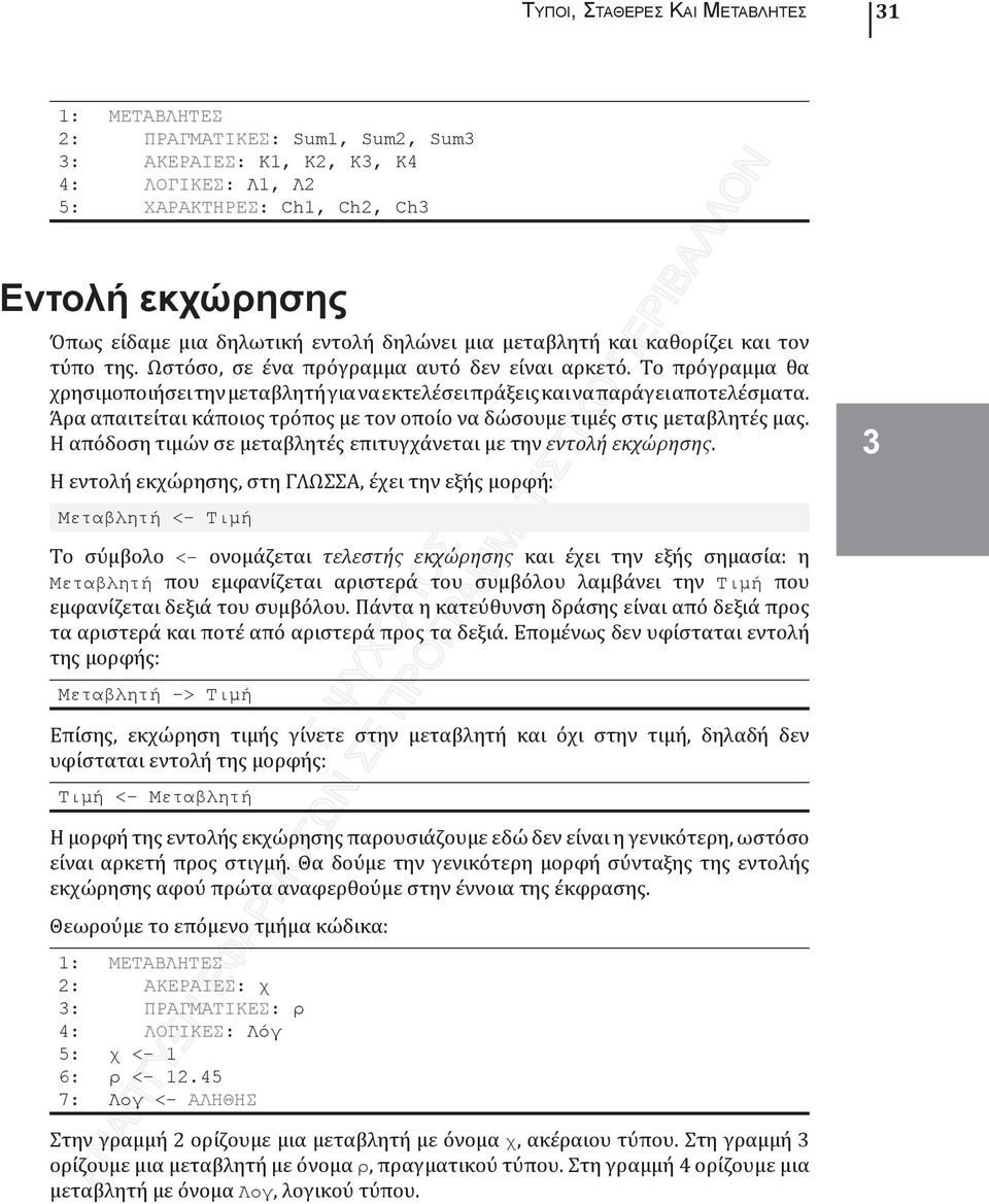 Άρα απαιτείται κάποιος τρόπος με τον οποίο να δώσουμε τιμές στις μεταβλητές μας. Η απόδοση τιμών σε μεταβλητές επιτυγχάνεται με την εντολή εκχώρησης.