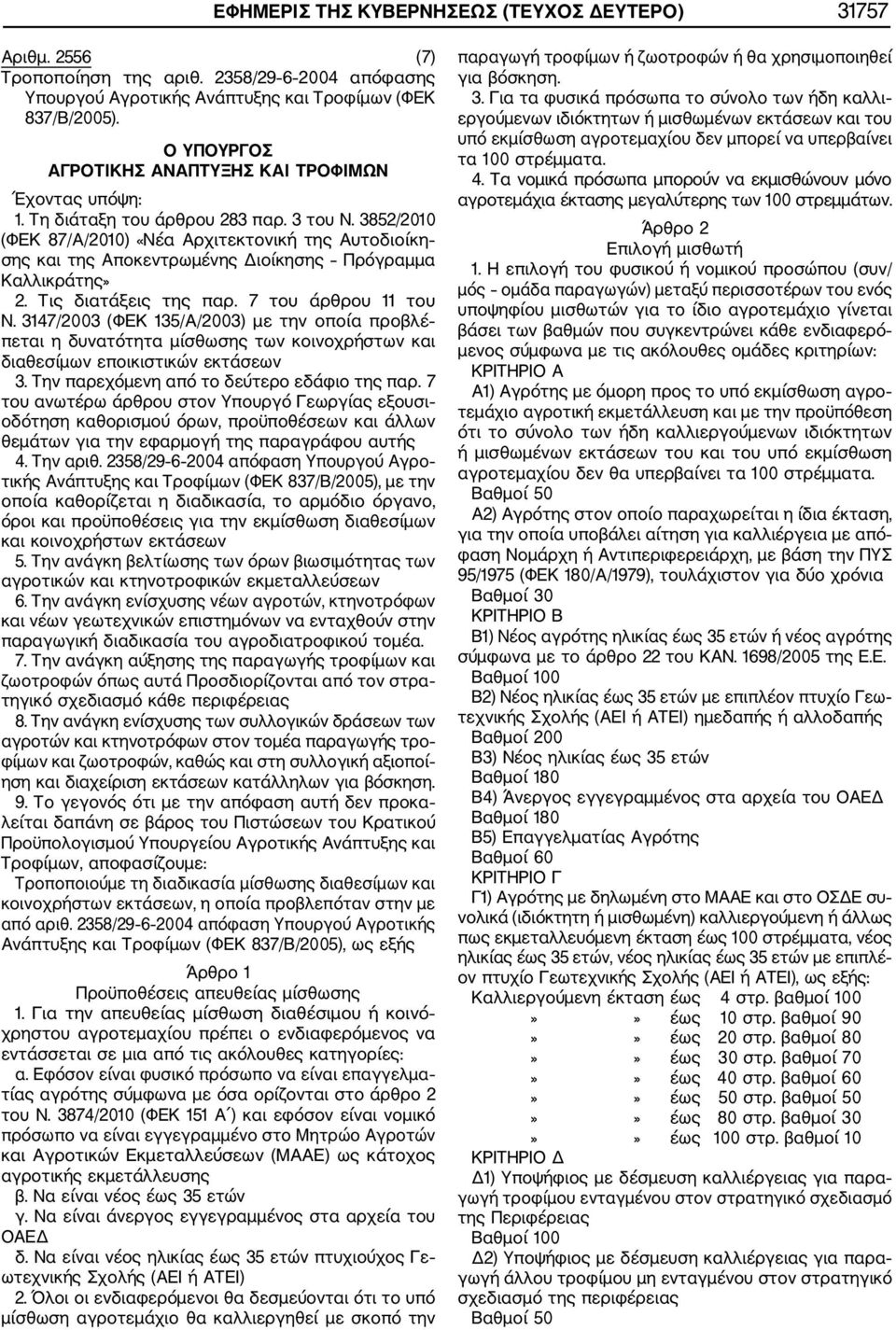 3852/2010 (ΦΕΚ 87/Α/2010) «Νέα Αρχιτεκτονική της Αυτοδιοίκη σης και της Αποκεντρωμένης Διοίκησης Πρόγραμμα Καλλικράτης» 2. Τις διατάξεις της παρ. 7 του άρθρου 11 του Ν.