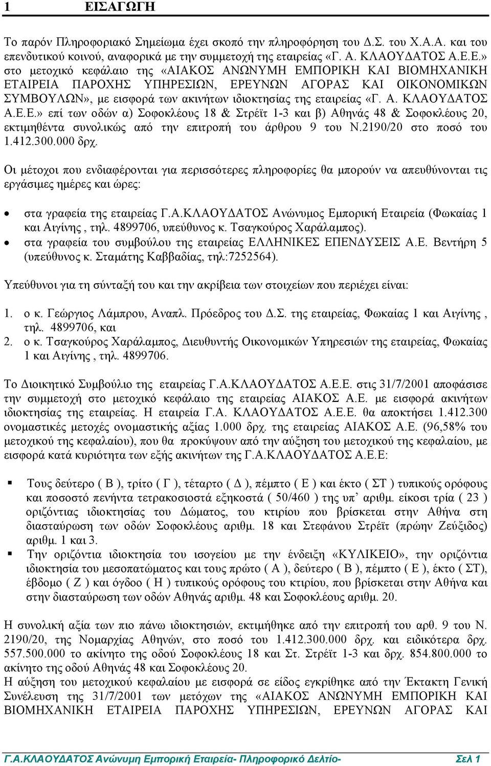 Οι µέτοχοι που ενδιαφέρονται για περισσότερες πληροφορίες θα µπορούν να απευθύνονται τις εργάσιµες ηµέρες και ώρες: στα γραφεία της εταιρείας Γ.Α.