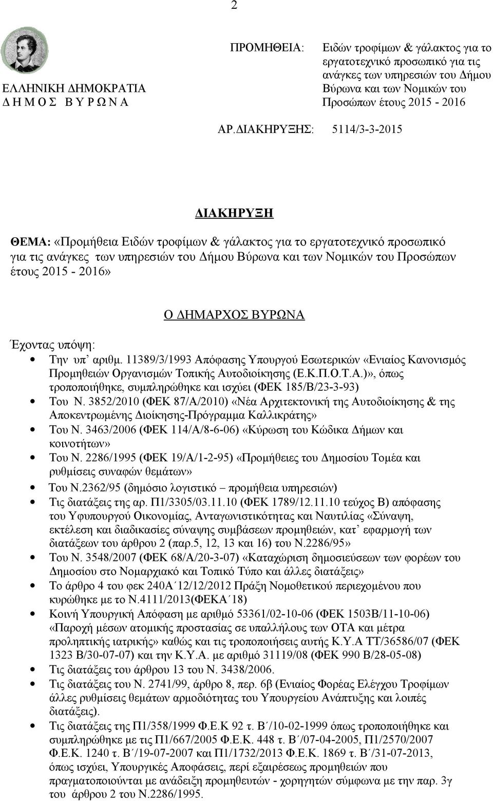 «Προμήθεια Ειδών τροφίμων & γάλακτος για το εργατοτεχνικό προσωπικό για τις ανάγκες των υπηρεσιών του Δήμου Βύρωνα και των Νομικών του Προσώπων έτους 2015-2016» Ο ΔΗΜΑΡΧΟΣ ΒΥΡΩΝΑ Έχοντας υπόψη: Την