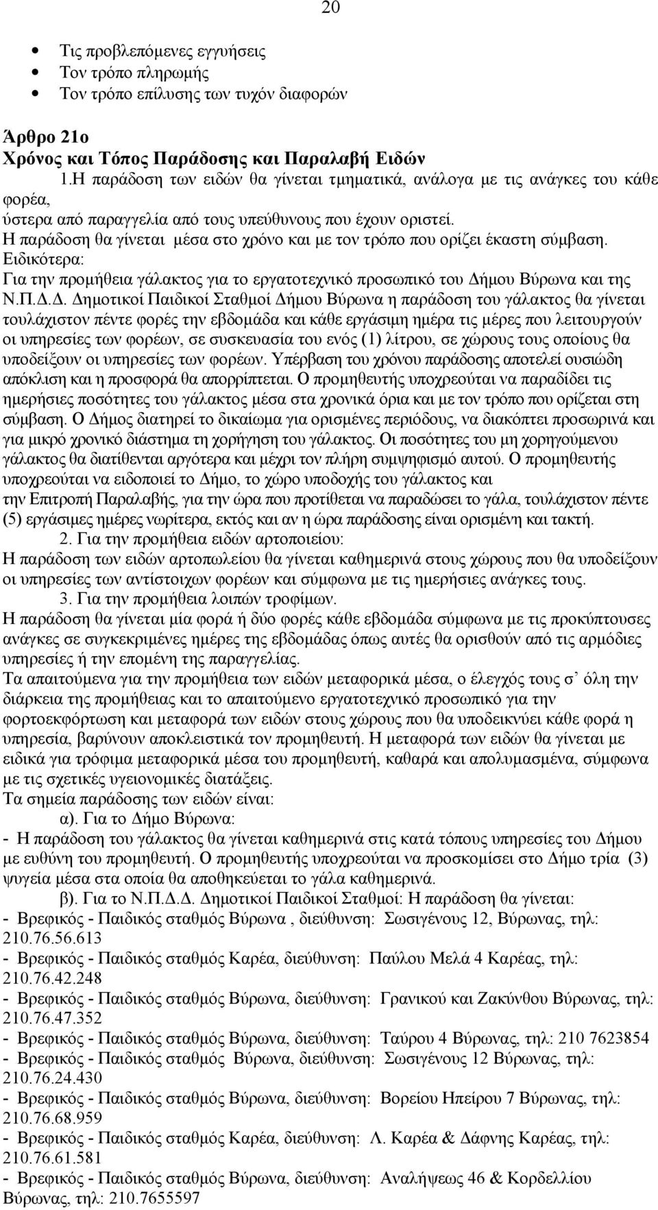 Η παράδοση θα γίνεται μέσα στο χρόνο και με τον τρόπο που ορίζει έκαστη σύμβαση. Ειδικότερα: Για την προμήθεια γάλακτος για το εργατοτεχνικό προσωπικό του Δή