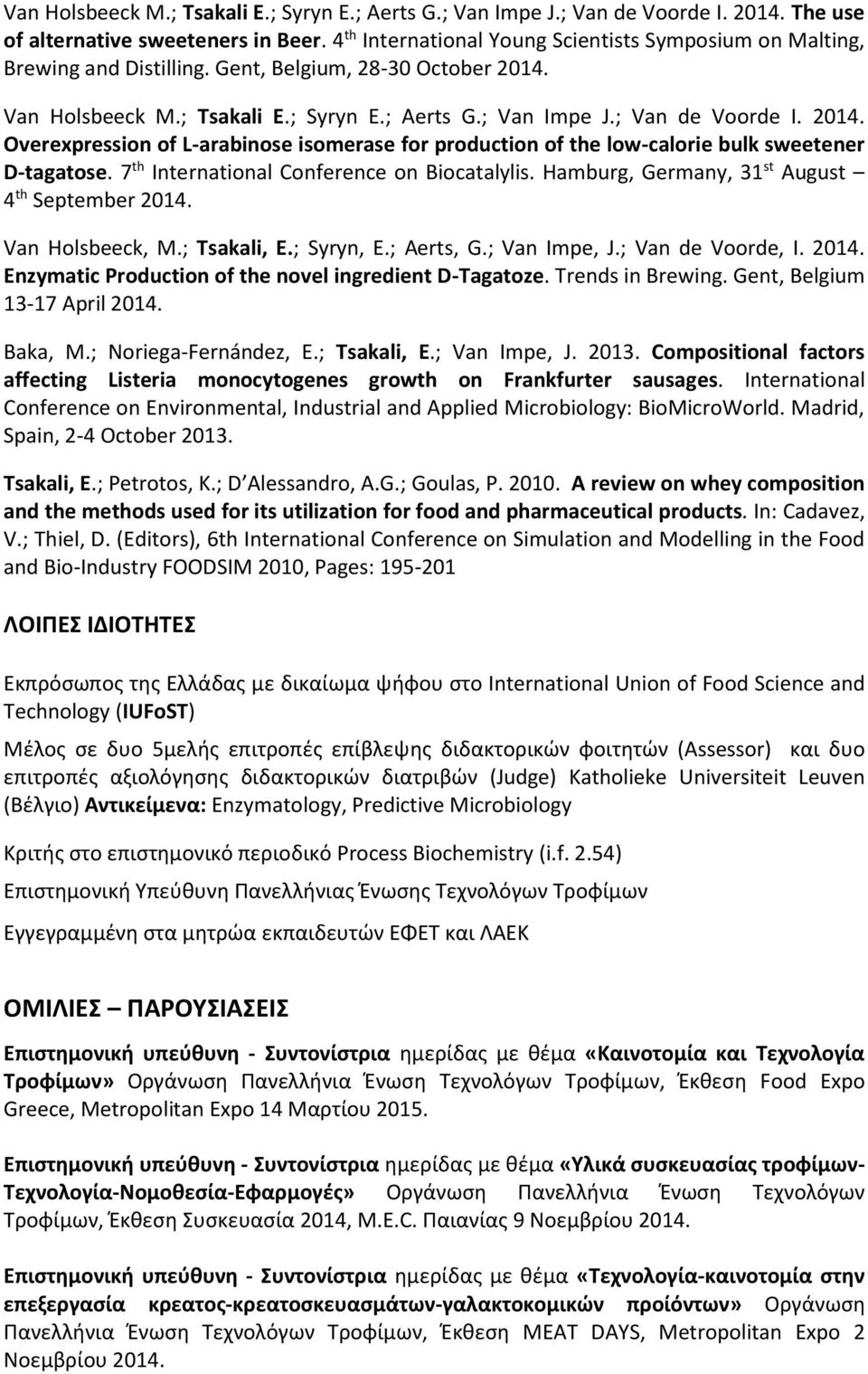 Van Holsbeeck, M.; Tsakali, E.; Syryn, E.; Aerts, G.; Van Impe, J.; Van de Voorde, I. 2014. Enzymatic Production of the novel ingredient D-Tagatoze. Trends in Brewing. Gent, Belgium 13-17 April 2014.