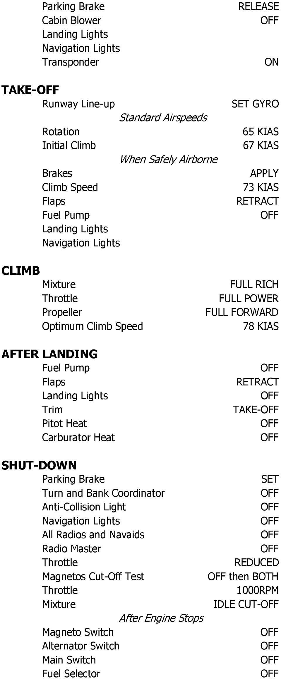 Lights Trim Pitot Heat Carburator Heat FULL RICH FULL POWER FULL FORWARD 78 KIAS RETRACT TAKE- SHUT-DOWN Parking Brake Turn and Bank Coordinator Anti-Collision Light Navigation