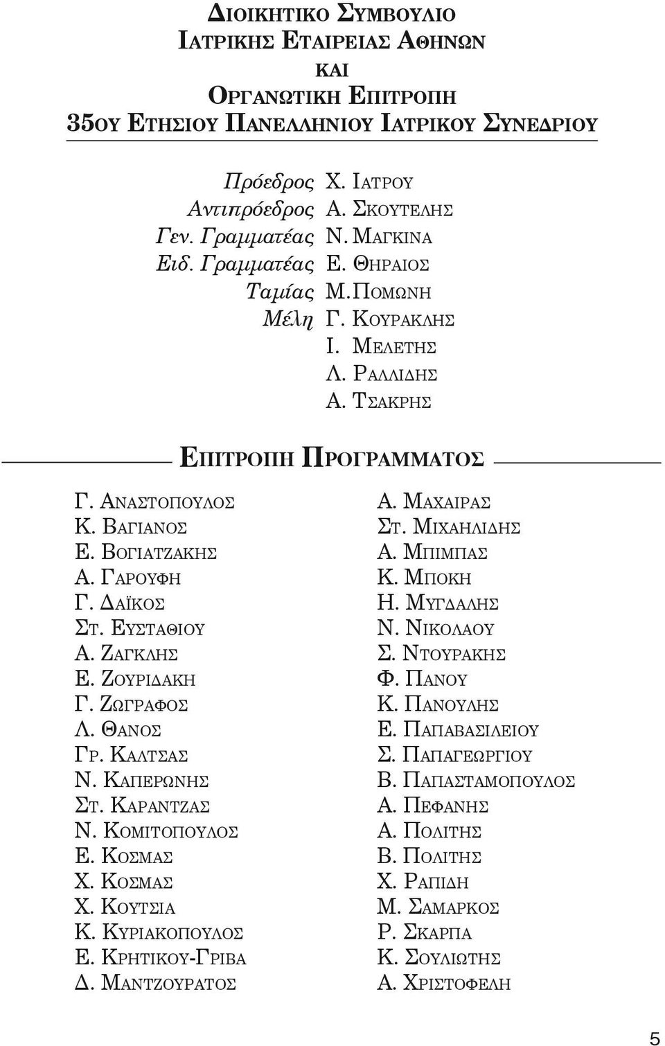 Ζαγκλης Ε. Ζουριδακη Γ. Ζωγραφοσ Λ. Θανος Γρ. Καλτσασ Ν. Καπερωνησ Στ. Καραντζασ Ν. Κομιτοπουλος Ε. Κοσμας Χ. Κοσμας Χ. Κουτσια Κ. Κυριακοπουλος Ε. Κρητικου-Γριβα Δ. Μαντζουρατος Α. Μαχαιρας Στ.