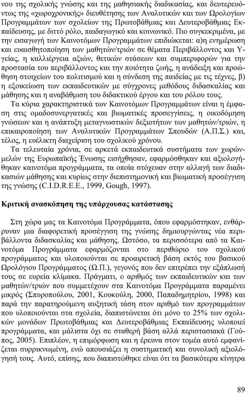 Πιο συγκεκριμένα, με την εισαγωγή των Καινοτόμων Προγραμμάτων επιδιώκεται: α)η ενημέρωση και ευαισθητοποίηση των μαθητών/τριών σε θέματα Περιβάλλοντος και Υ γείας, η καλλιέργεια αξιών, θετικών