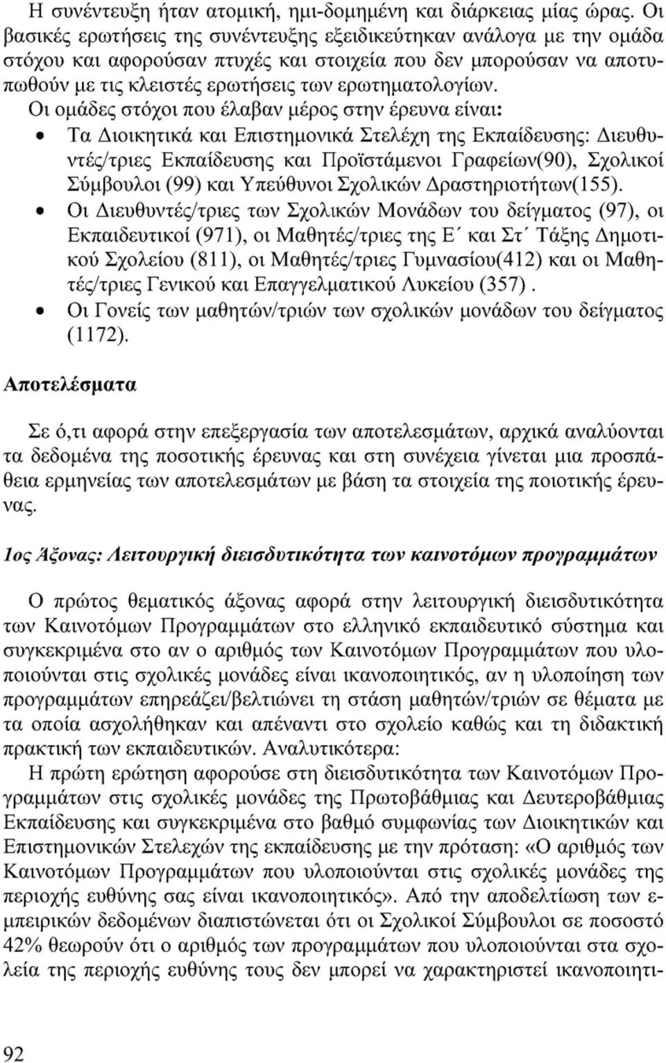 Οι ομάδες στόχοι που έλαβαν μέρος στην έρευνα είναι: Τα Διοικητικά και Επιστημονικά Στελέχη της Εκπαίδευσης: Διευθυντές/τριες Εκπαίδευσης και Προϊστάμενοι Γραφείων(90), Σχολικοί Σύμβουλοι (99) και