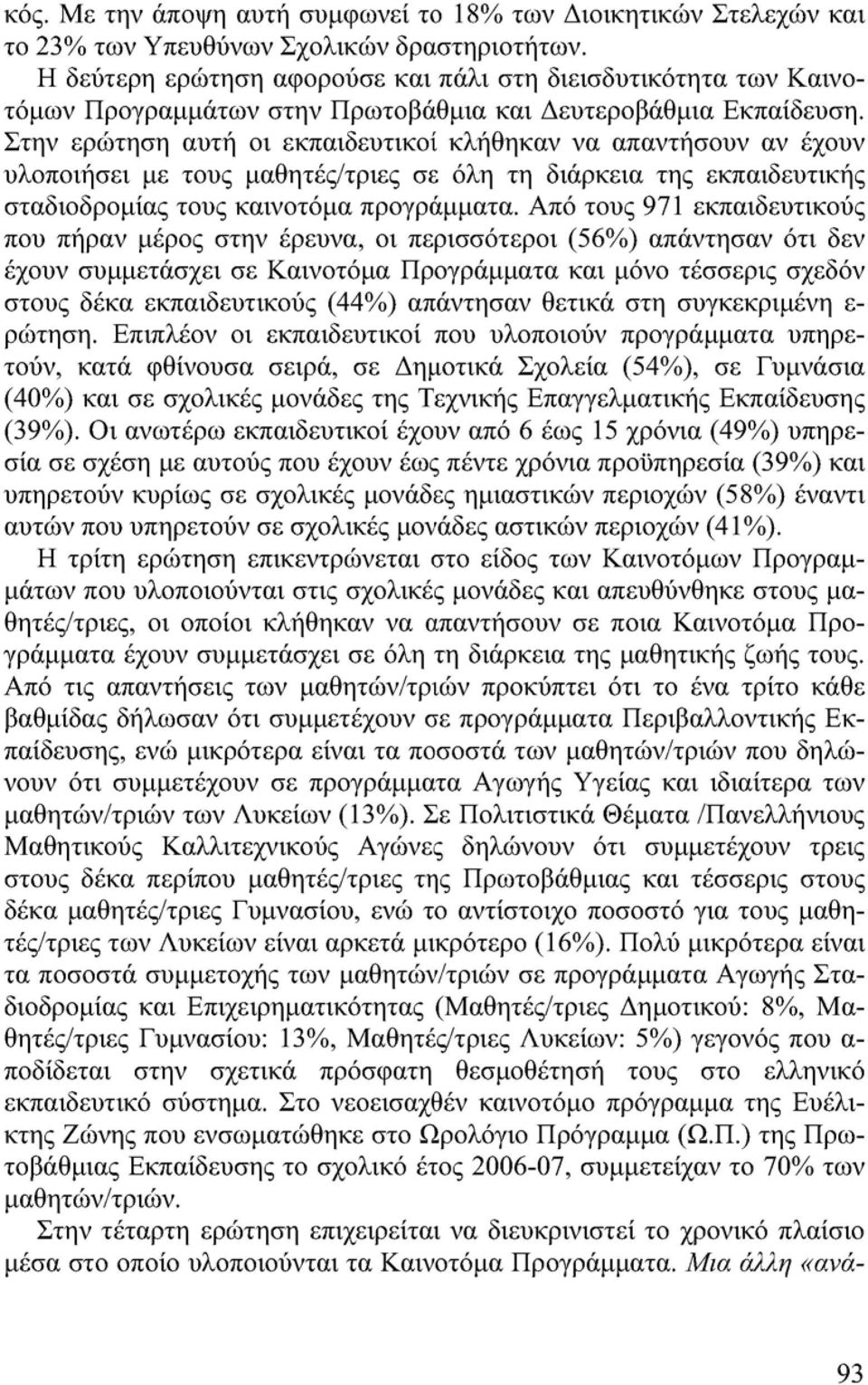 Στην ερώτηση αυτή οι εκπαιδευτικοί κλήθηκαν να απαντήσουν αν έχουν υλοποιήσει με τους μαθητές/τριες σε όλη τη διάρκεια της εκπαιδευτικής σταδιοδρομίας τους καινοτόμα προγράμματα.