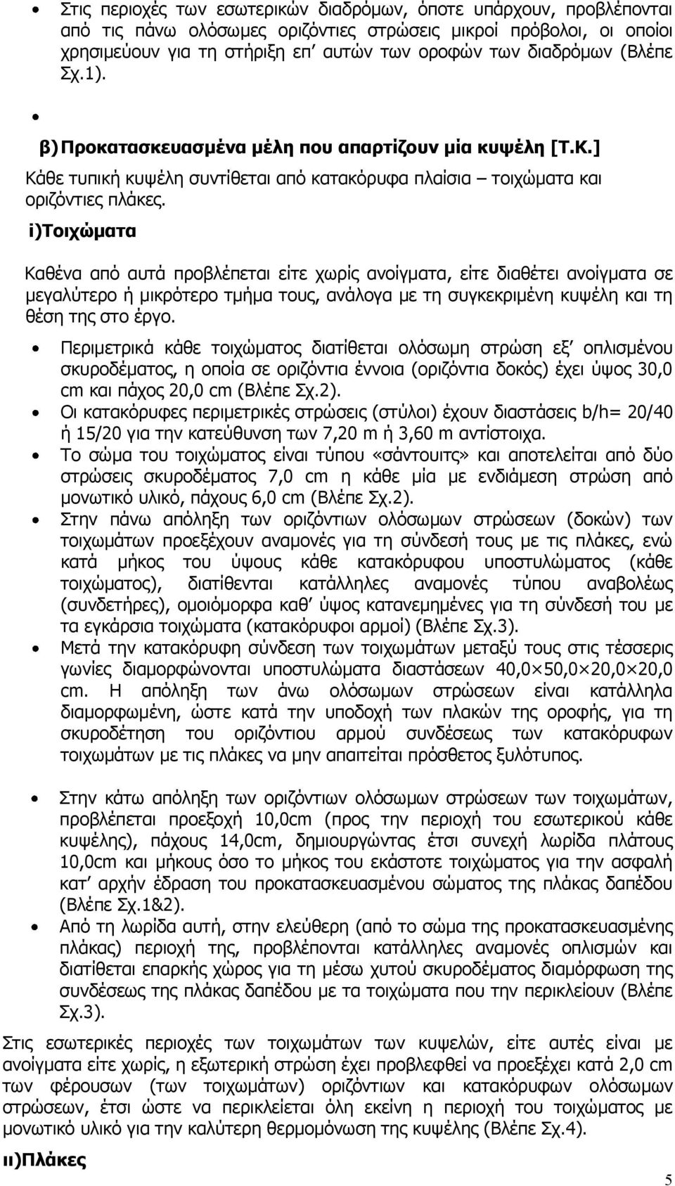 i)τοιχώματα Καθένα από αυτά προβλέπεται είτε χωρίς ανοίγματα, είτε διαθέτει ανοίγματα σε μεγαλύτερο ή μικρότερο τμήμα τους, ανάλογα με τη συγκεκριμένη κυψέλη και τη θέση της στο έργο.