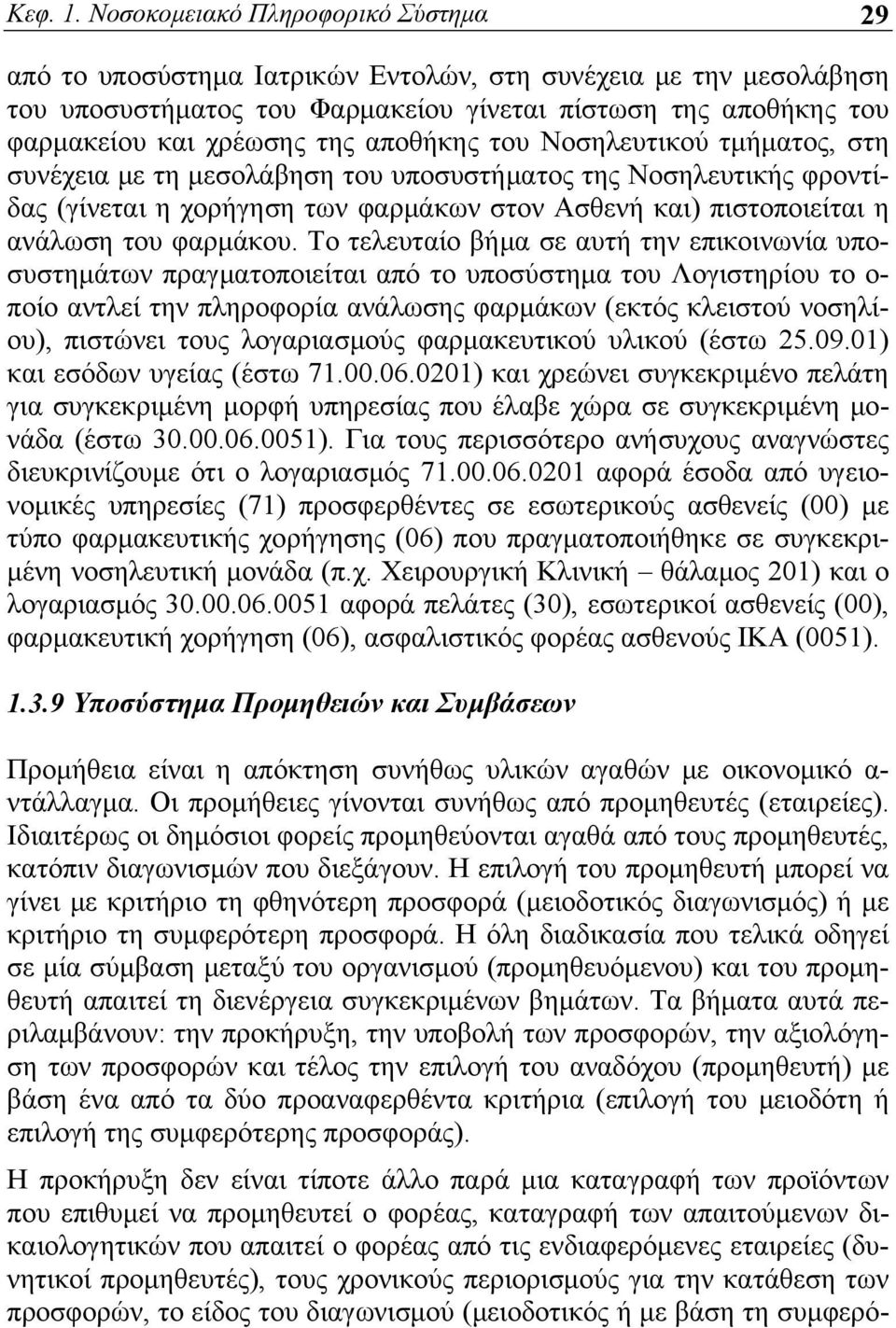 αποθήκης του Νοσηλευτικού τμήματος, στη συνέχεια με τη μεσολάβηση του υποσυστήματος της Νοσηλευτικής φροντίδας (γίνεται η χορήγηση των φαρμάκων στον Ασθενή και) πιστοποιείται η ανάλωση του φαρμάκου.