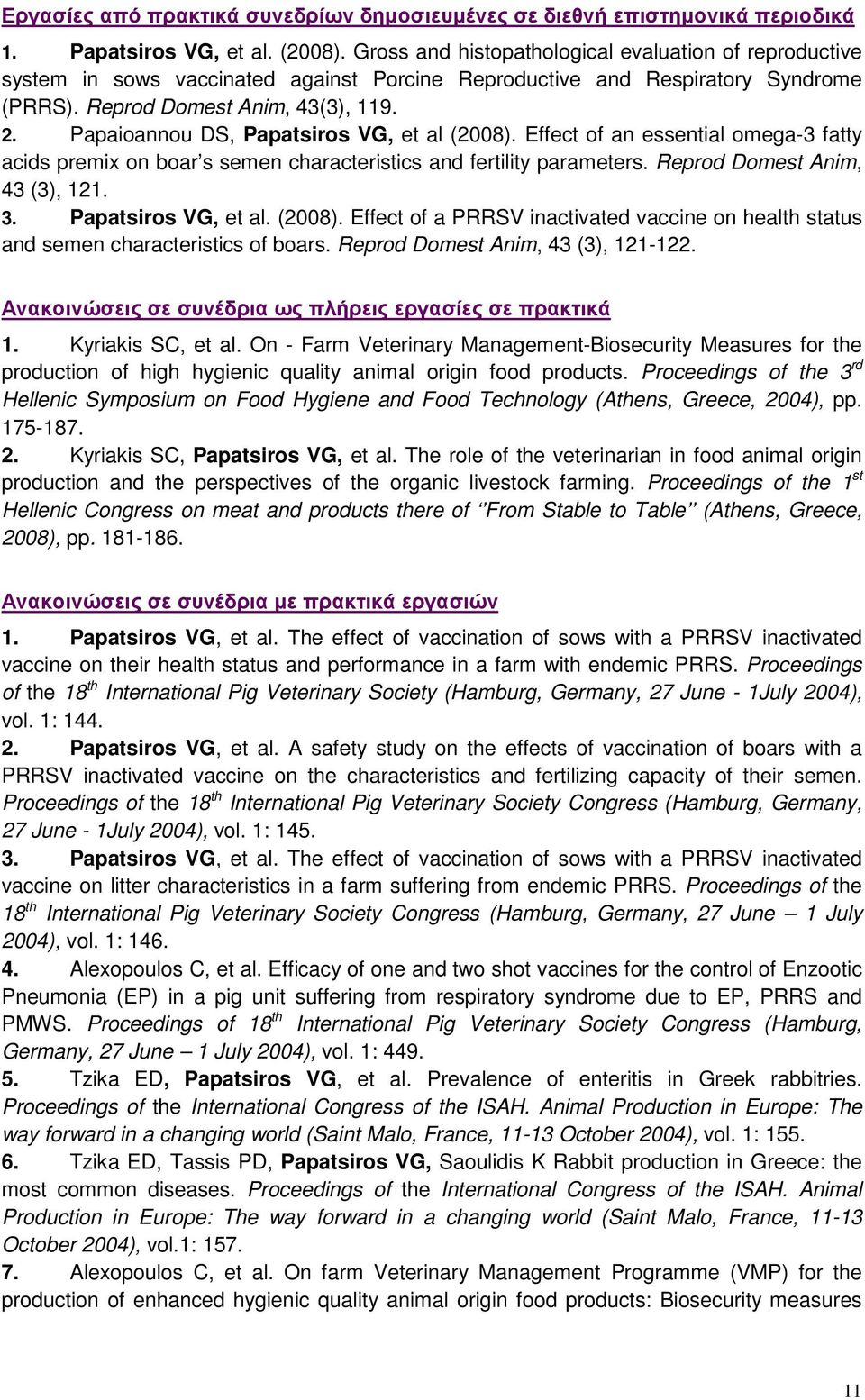 Papaioannou DS, Papatsiros VG, et al (2008). Effect of an essential omega-3 fatty acids premix on boar s semen characteristics and fertility parameters. Reprod Domest Anim, 43 (3), 121. 3.