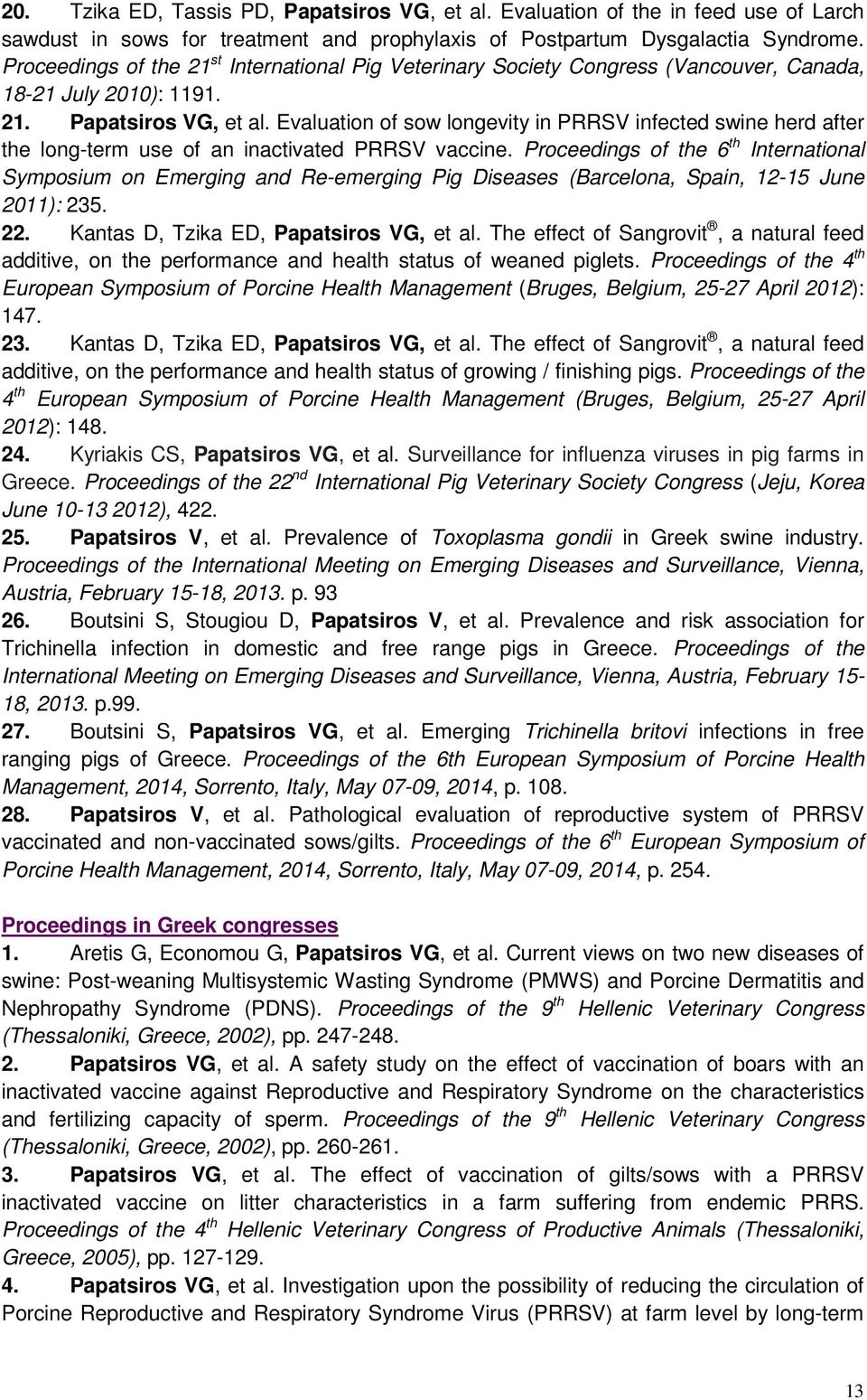 Evaluation of sow longevity in PRRSV infected swine herd after the long-term use of an inactivated PRRSV vaccine.