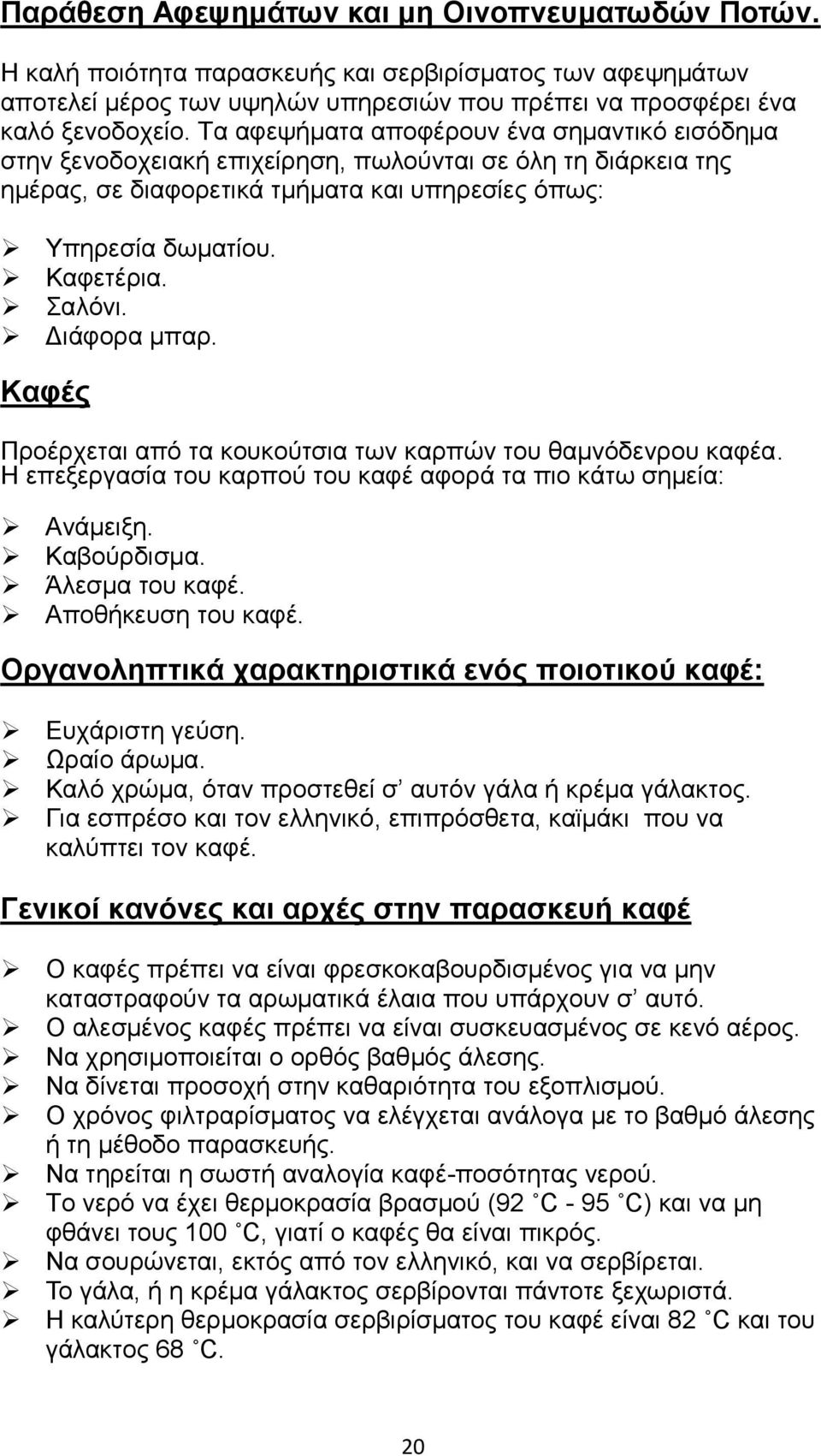 Γηάθνξα κπαξ. Καθέο Πξνέξρεηαη απφ ηα θνπθνχηζηα ησλ θαξπψλ ηνπ ζακλφδελξνπ θαθέα. Ζ επεμεξγαζία ηνπ θαξπνχ ηνπ θαθέ αθνξά ηα πην θάησ ζεκεία: Αλάκεημε. Καβνχξδηζκα. Άιεζκα ηνπ θαθέ.