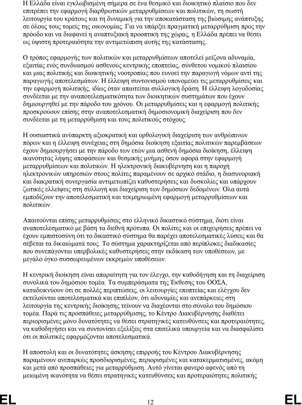 Για να υπάρξει πραγματική μεταρρύθμιση προς την πρόοδο και να διαφανεί η αναπτυξιακή προοπτική της χώρας, η Ελλάδα πρέπει να θέσει ως ύψιστη προτεραιότητα την αντιμετώπιση αυτής της κατάστασης.