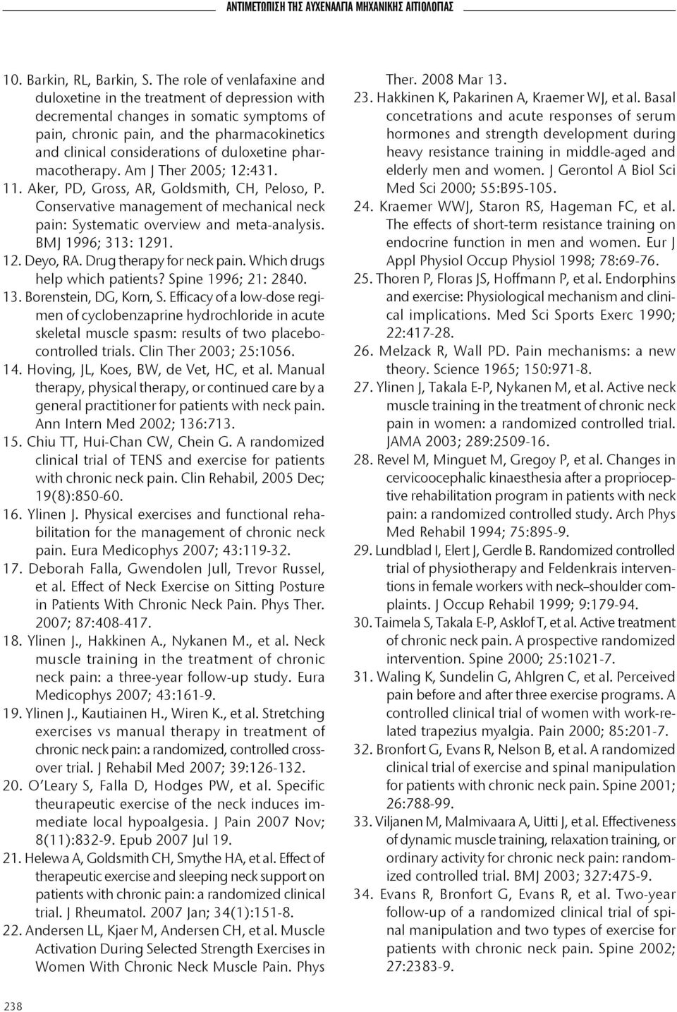 duloxetine pharmacotherapy. Am J Ther 2005; 12:431. 11. Aker, PD, Gross, AR, Goldsmith, CH, Peloso, P. Conservative management of mechanical neck pain: Systematic overview and meta-analysis.