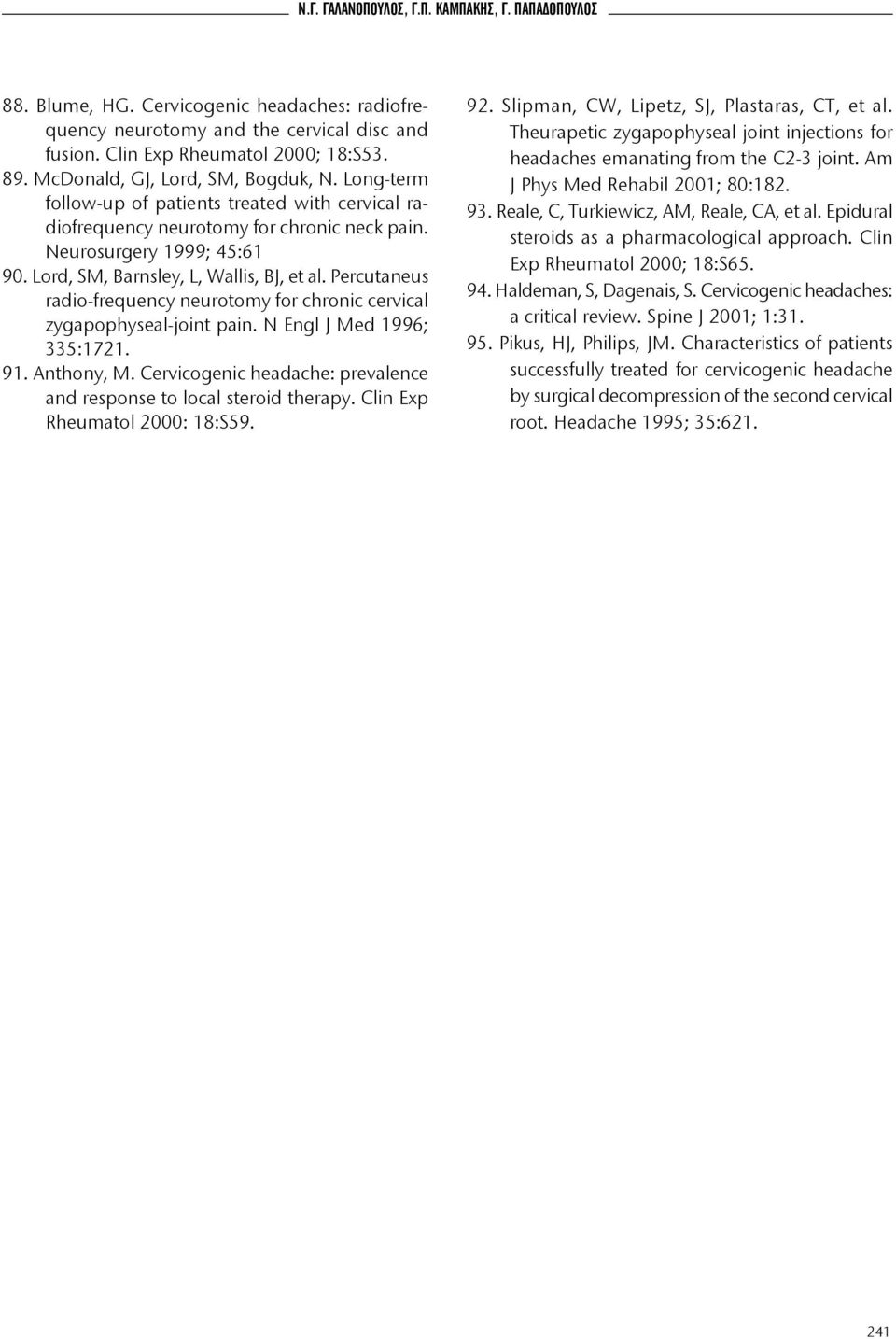 Lord, SM, Barnsley, L, Wallis, BJ, et al. Percutaneus radio-frequency neurotomy for chronic cervical zygapophyseal-joint pain. N Engl J Med 1996; 335:1721. 91. Anthony, M.