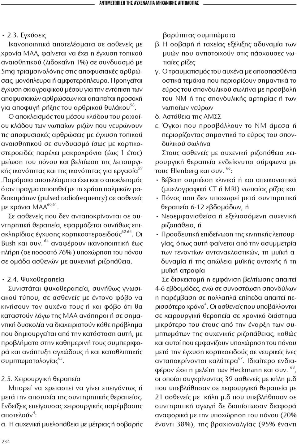 ή αμφοτερόπλευρα. Προηγείται έγχυση σκιαγραφικού μέσου για την εντόπιση των αποφυσιακών αρθρώσεων και απαιτείται προσοχή για αποφυγή ρήξης του αρθρικού θυλάκου 58.